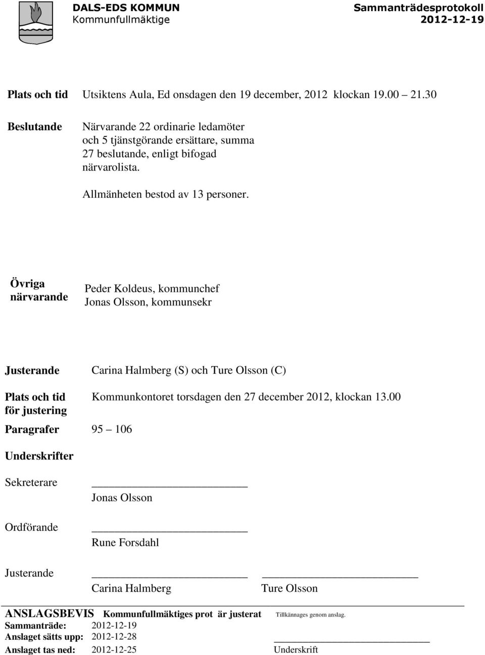 Övriga närvarande Peder Koldeus, kommunchef Jonas Olsson, kommunsekr Justerande Carina Halmberg (S) och Ture Olsson (C) Plats och tid Kommunkontoret torsdagen den 27 december 2012, klockan 13.