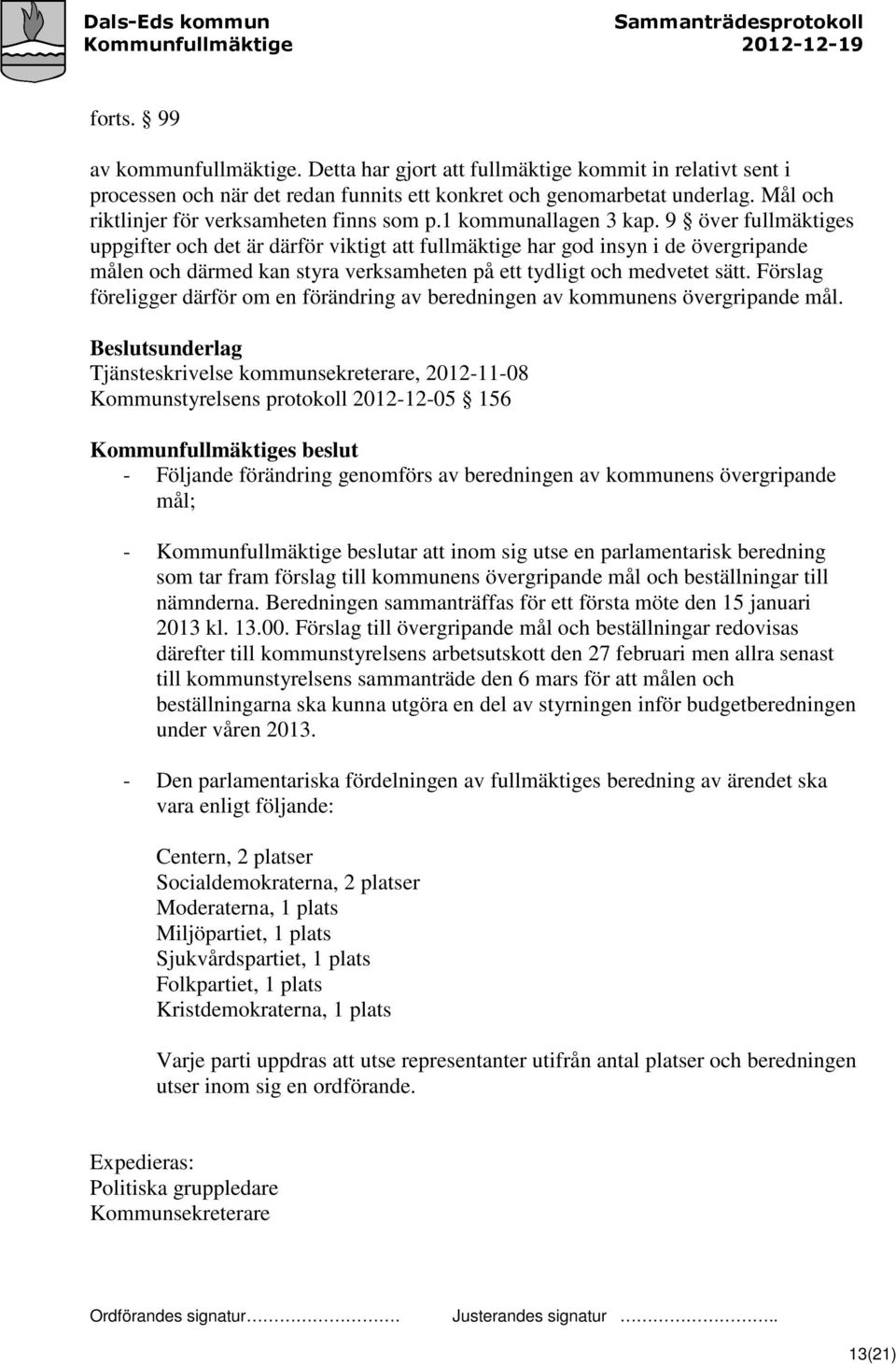 9 över fullmäktiges uppgifter och det är därför viktigt att fullmäktige har god insyn i de övergripande målen och därmed kan styra verksamheten på ett tydligt och medvetet sätt.