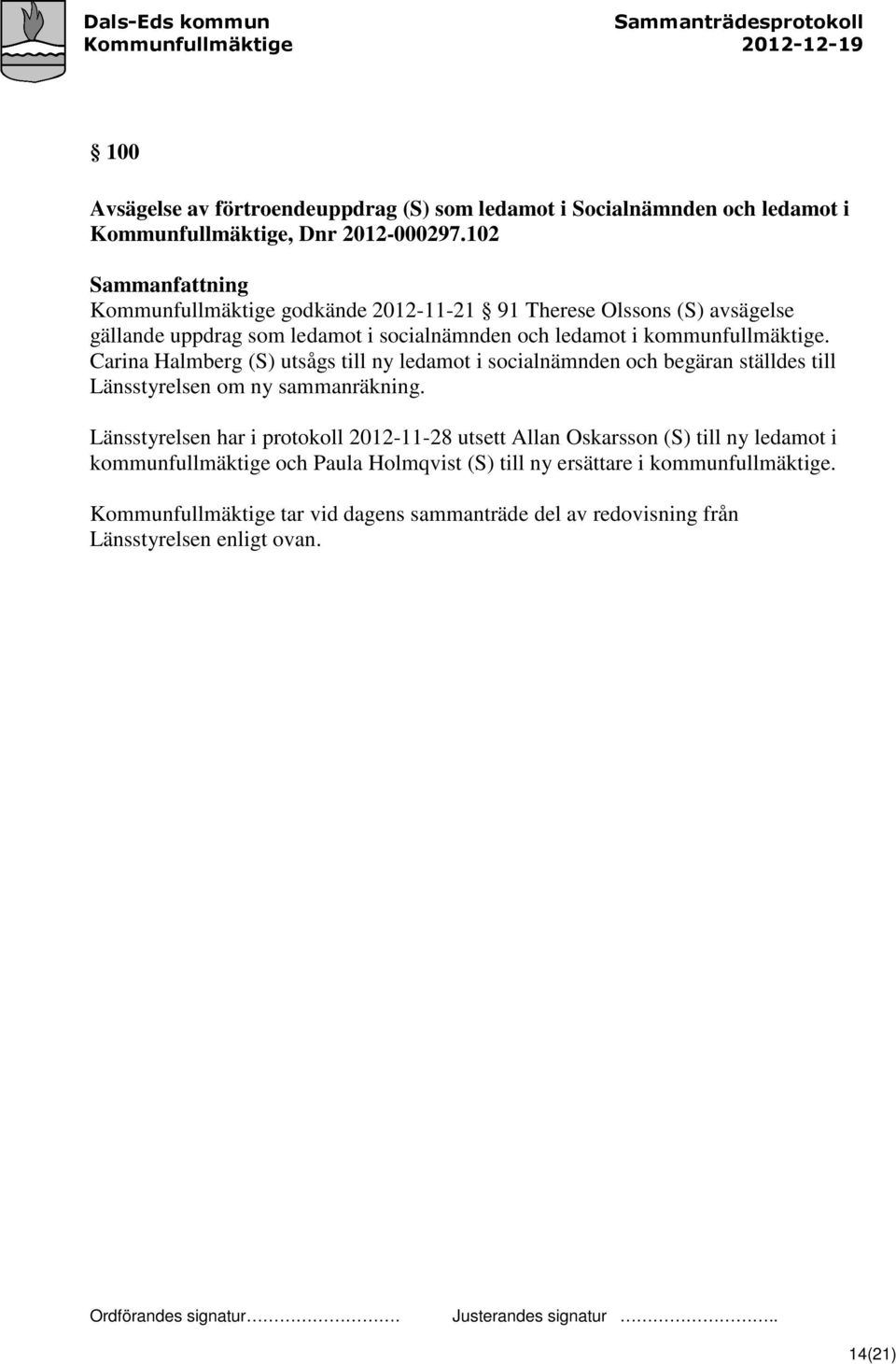 Carina Halmberg (S) utsågs till ny ledamot i socialnämnden och begäran ställdes till Länsstyrelsen om ny sammanräkning.