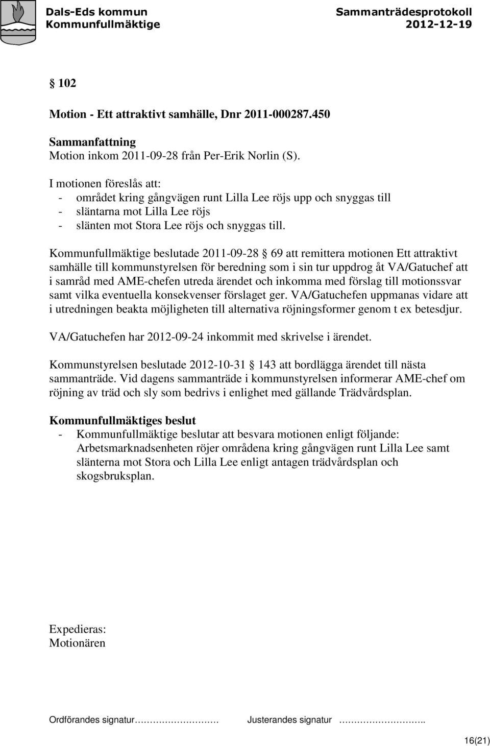 Kommunfullmäktige beslutade 2011-09-28 69 att remittera motionen Ett attraktivt samhälle till kommunstyrelsen för beredning som i sin tur uppdrog åt VA/Gatuchef att i samråd med AME-chefen utreda