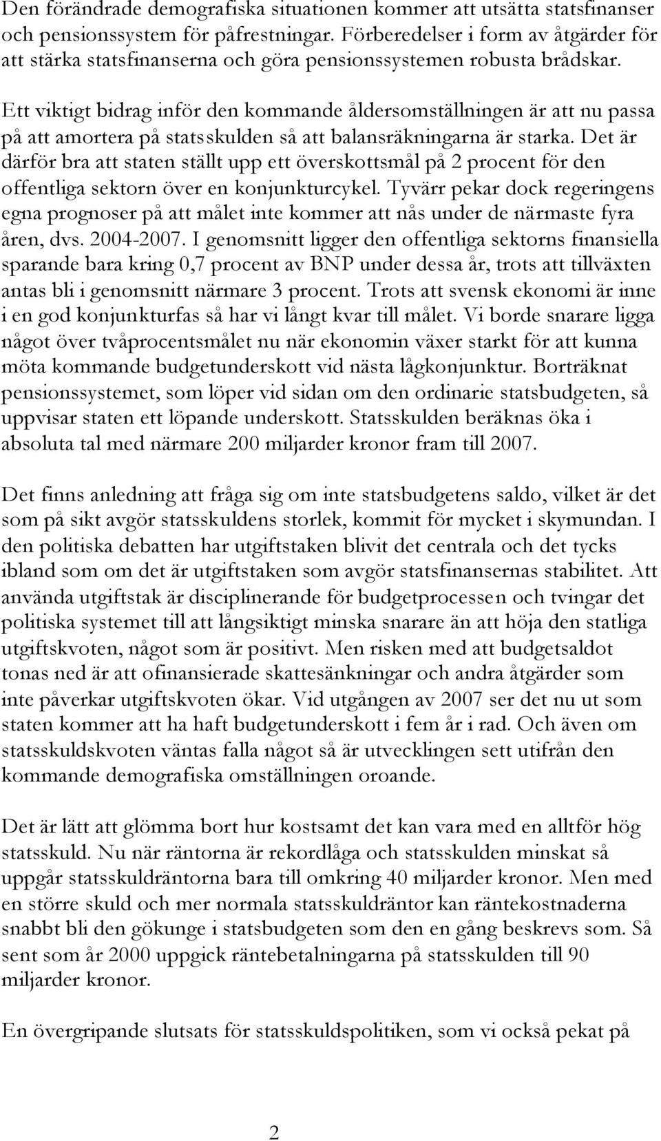 Ett viktigt bidrag inför den kommande åldersomställningen är att nu passa på att amortera på statsskulden så att balansräkningarna är starka.