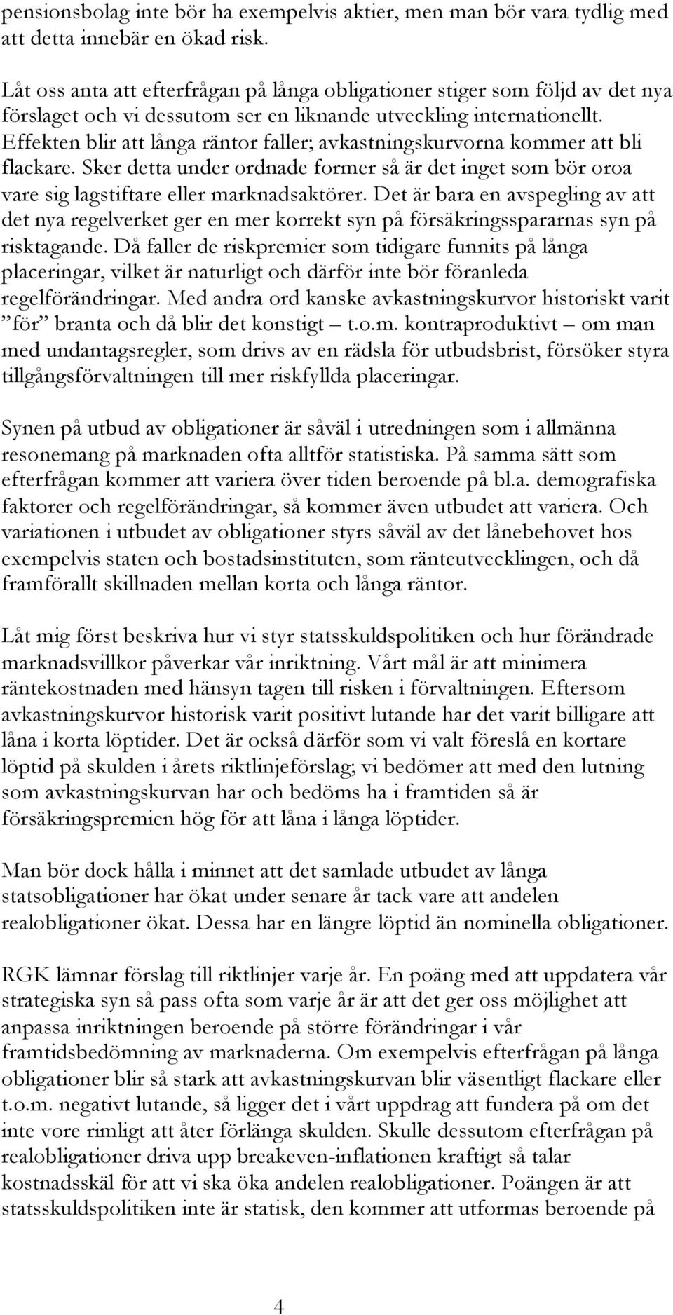 Effekten blir att långa räntor faller; avkastningskurvorna kommer att bli flackare. Sker detta under ordnade former så är det inget som bör oroa vare sig lagstiftare eller marknadsaktörer.