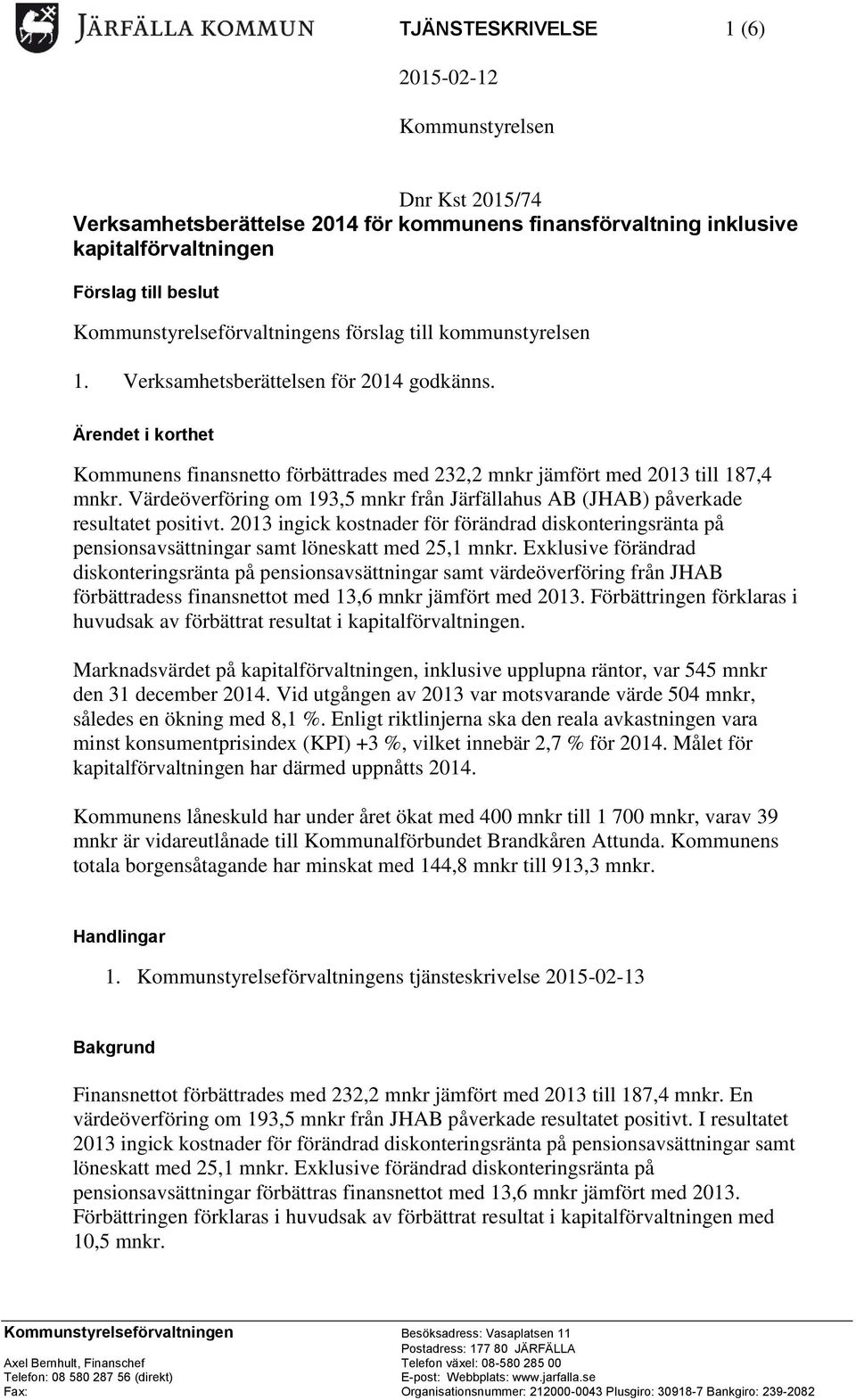 Ärendet i korthet Kommunens finansnetto förbättrades med 232,2 mnkr jämfört med 2013 till 187,4 mnkr. Värdeöverföring om 193,5 mnkr från Järfällahus AB (JHAB) påverkade resultatet positivt.