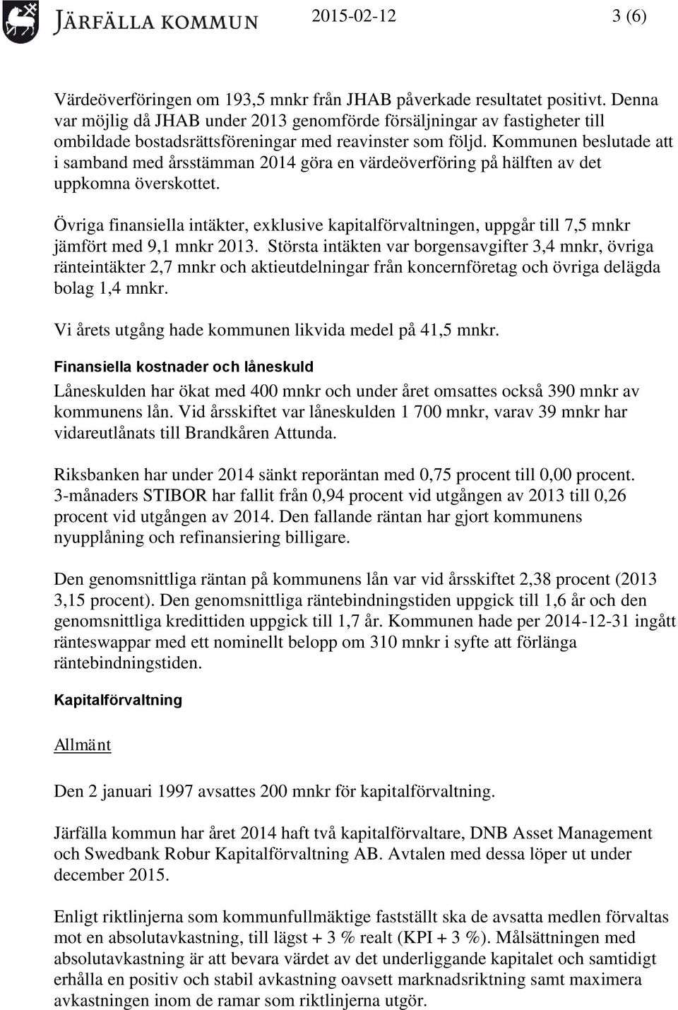 Kommunen beslutade att i samband med årsstämman 2014 göra en värdeöverföring på hälften av det uppkomna överskottet.