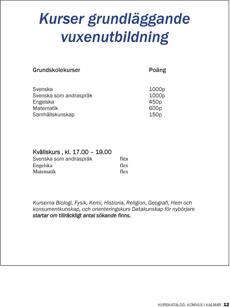 00 Svenska som andraspråk Engelska Matematik flex flex flex Kurserna Biologi, Fysik, Kemi, Histioria, Religion,