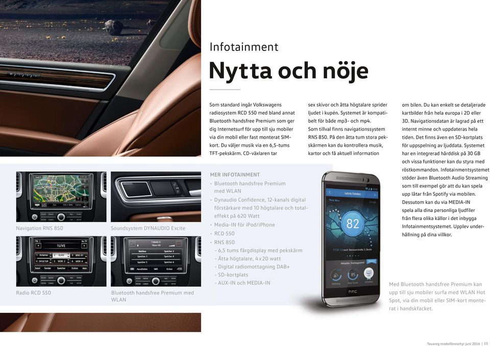 Navigationsdatan är lagrad på ett dig Internetsurf för upp till sju mobiler Som tillval finns navigationssystem internt minne och uppdateras hela via din mobil eller fast monterat SIM- RNS 850.