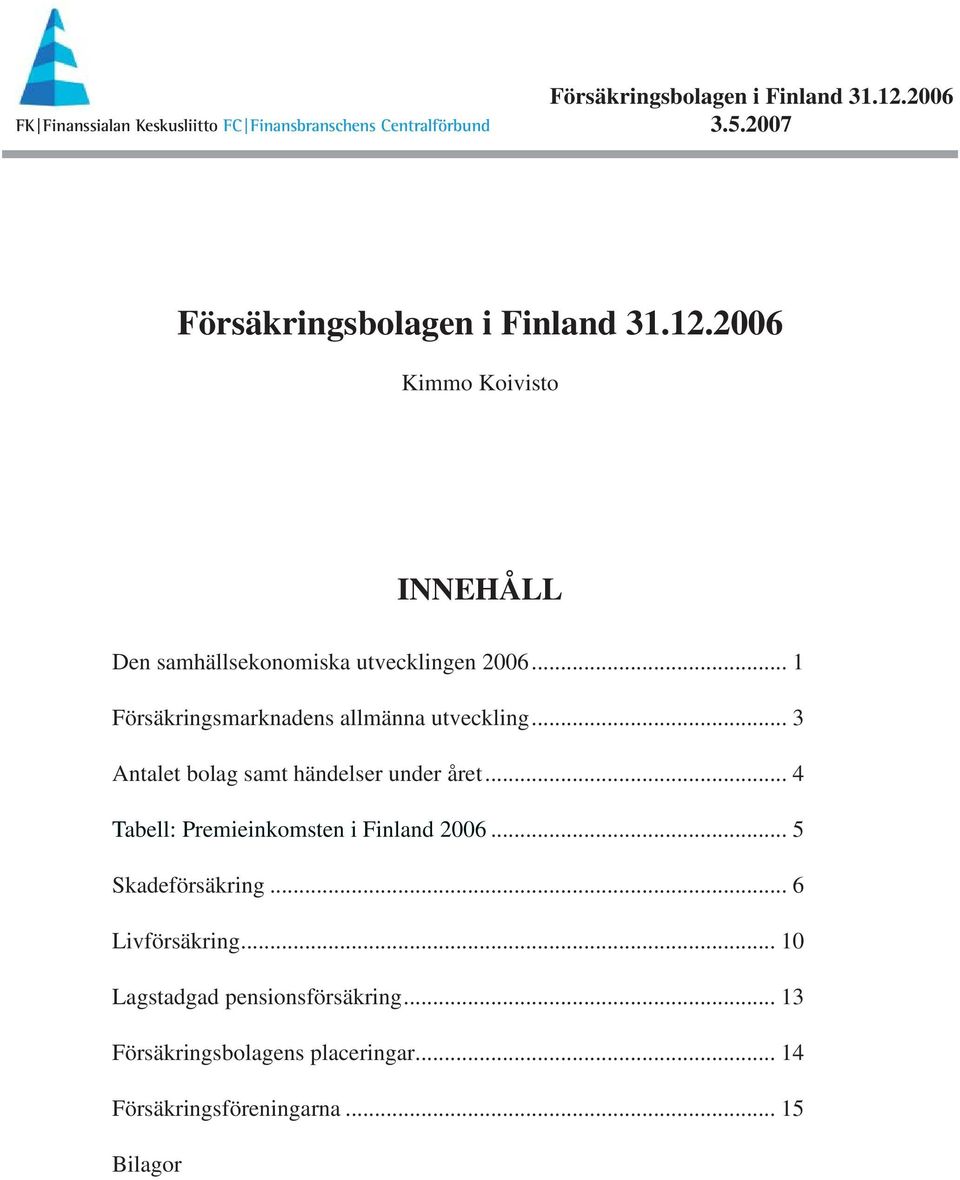 .. 4 Tabell: Premieinkomsten i Finland 2006... 5 Skadeförsäkring... 6 Livförsäkring.