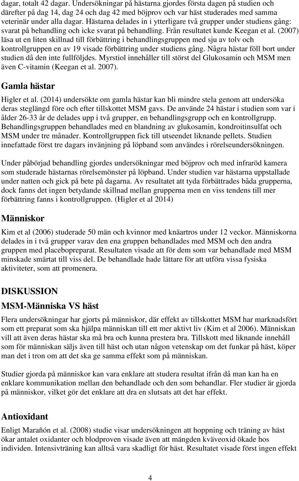 (2007) läsa ut en liten skillnad till förbättring i behandlingsgruppen med sju av tolv och kontrollgruppen en av 19 visade förbättring under studiens gång.