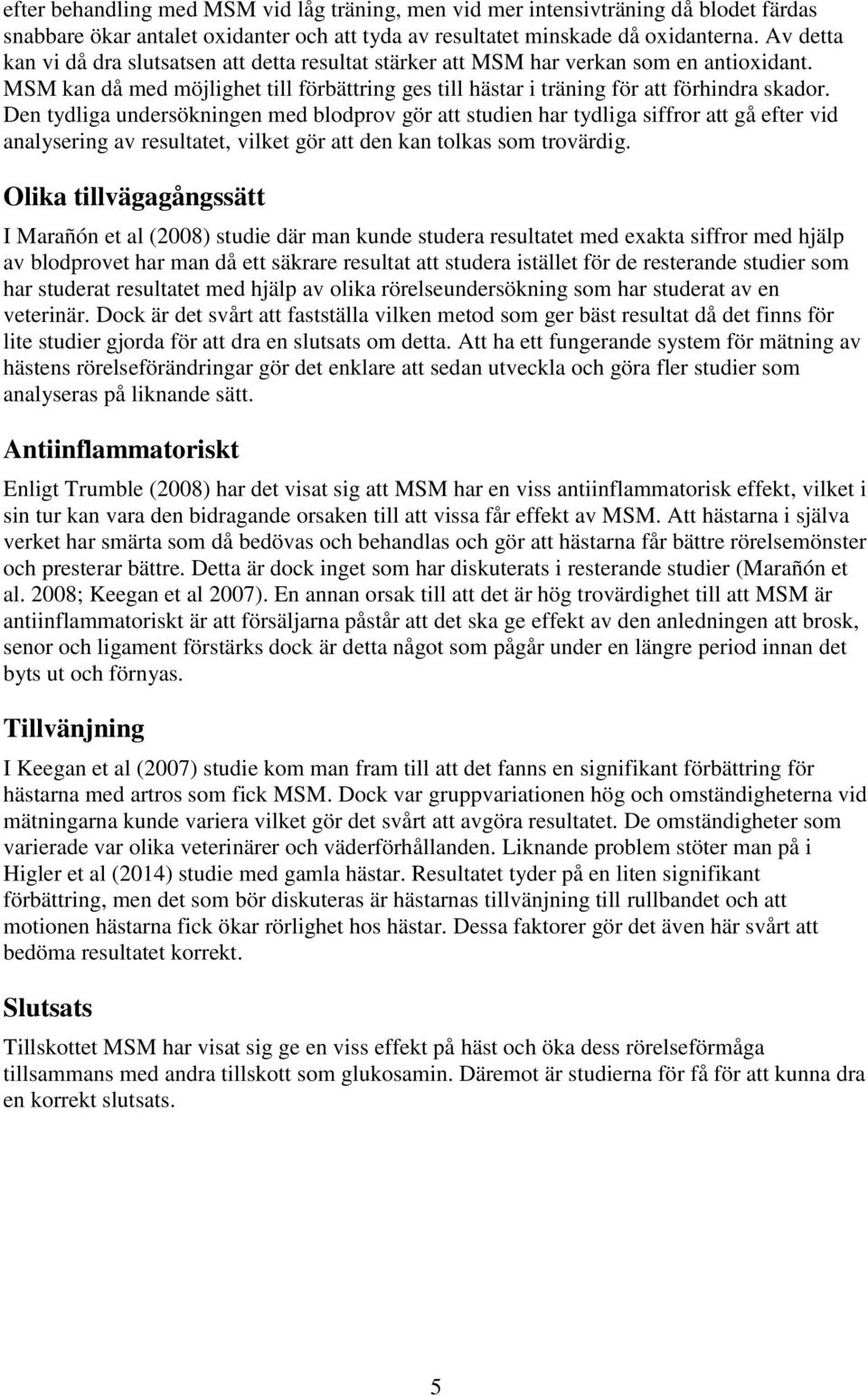 Den tydliga undersökningen med blodprov gör att studien har tydliga siffror att gå efter vid analysering av resultatet, vilket gör att den kan tolkas som trovärdig.