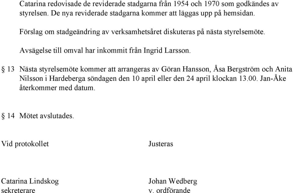 Avsägelse till omval har inkommit från Ingrid Larsson.