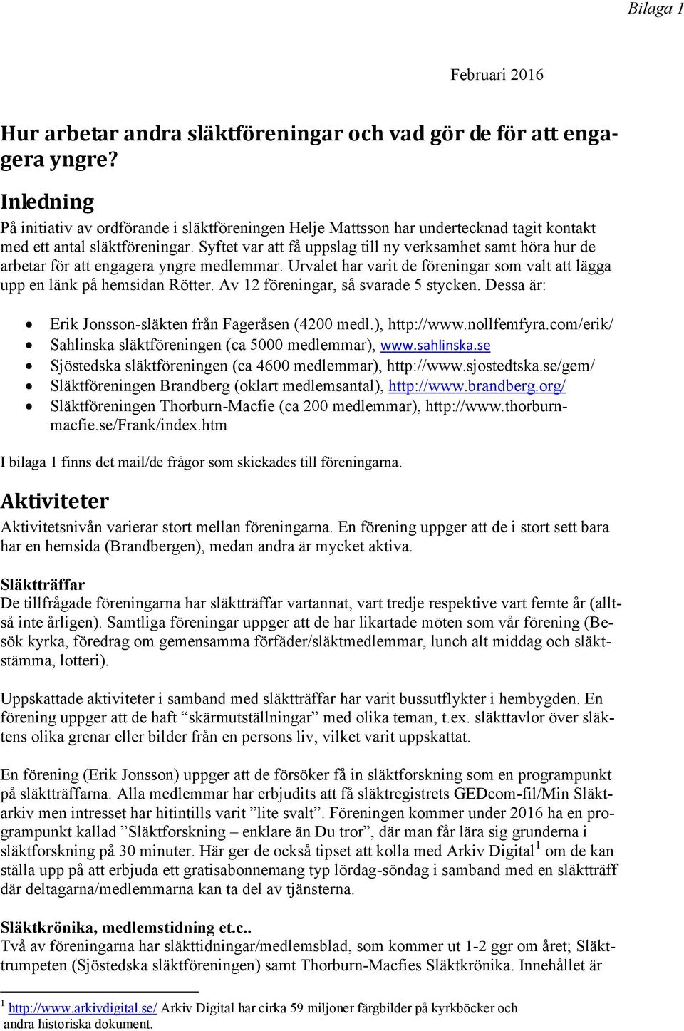 Syftet var att få uppslag till ny verksamhet samt höra hur de arbetar för att engagera yngre medlemmar. Urvalet har varit de föreningar som valt att lägga upp en länk på hemsidan Rötter.