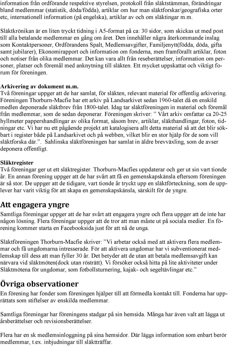 Den innehåller några återkommande inslag som Kontaktpersoner, Ordförandens Spalt, Medlemsavgifter, Familjenytt(födda, döda, gifta samt jubilarer), Ekonomirapport och information om fonderna, men