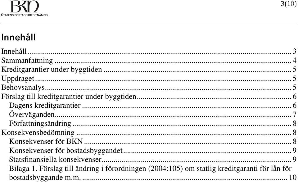 .. 8 Konsekvensbedömning... 8 Konsekvenser för BKN... 8 Konsekvenser för bostadsbyggandet.