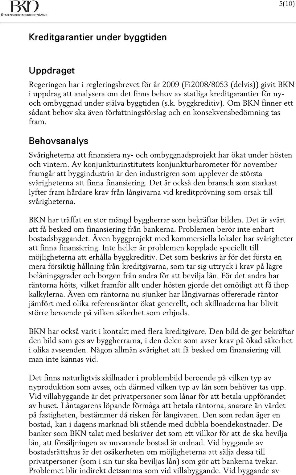 Behovsanalys Svårigheterna att finansiera ny- och ombyggnadsprojekt har ökat under hösten och vintern.