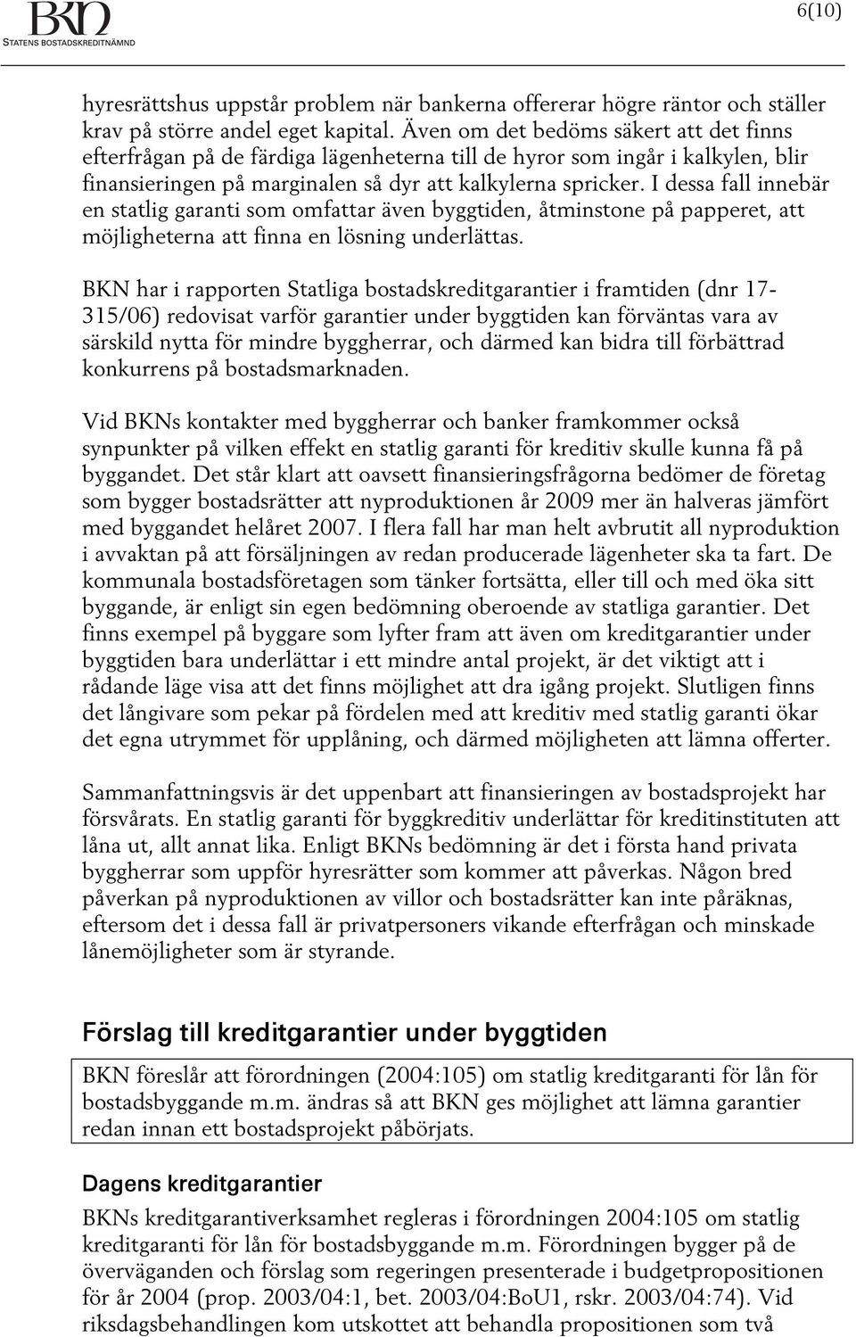I dessa fall innebär en statlig garanti som omfattar även byggtiden, åtminstone på papperet, att möjligheterna att finna en lösning underlättas.
