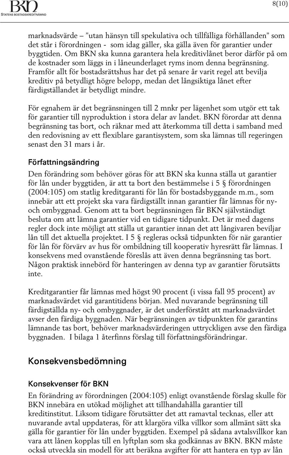 Framför allt för bostadsrättshus har det på senare år varit regel att bevilja kreditiv på betydligt högre belopp, medan det långsiktiga lånet efter färdigställandet är betydligt mindre.