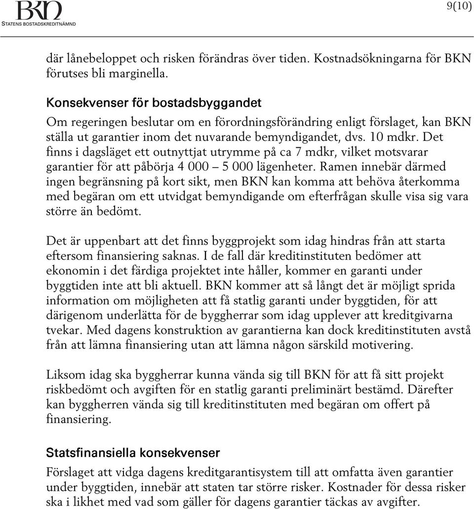 Det finns i dagsläget ett outnyttjat utrymme på ca 7 mdkr, vilket motsvarar garantier för att påbörja 4 000 5 000 lägenheter.