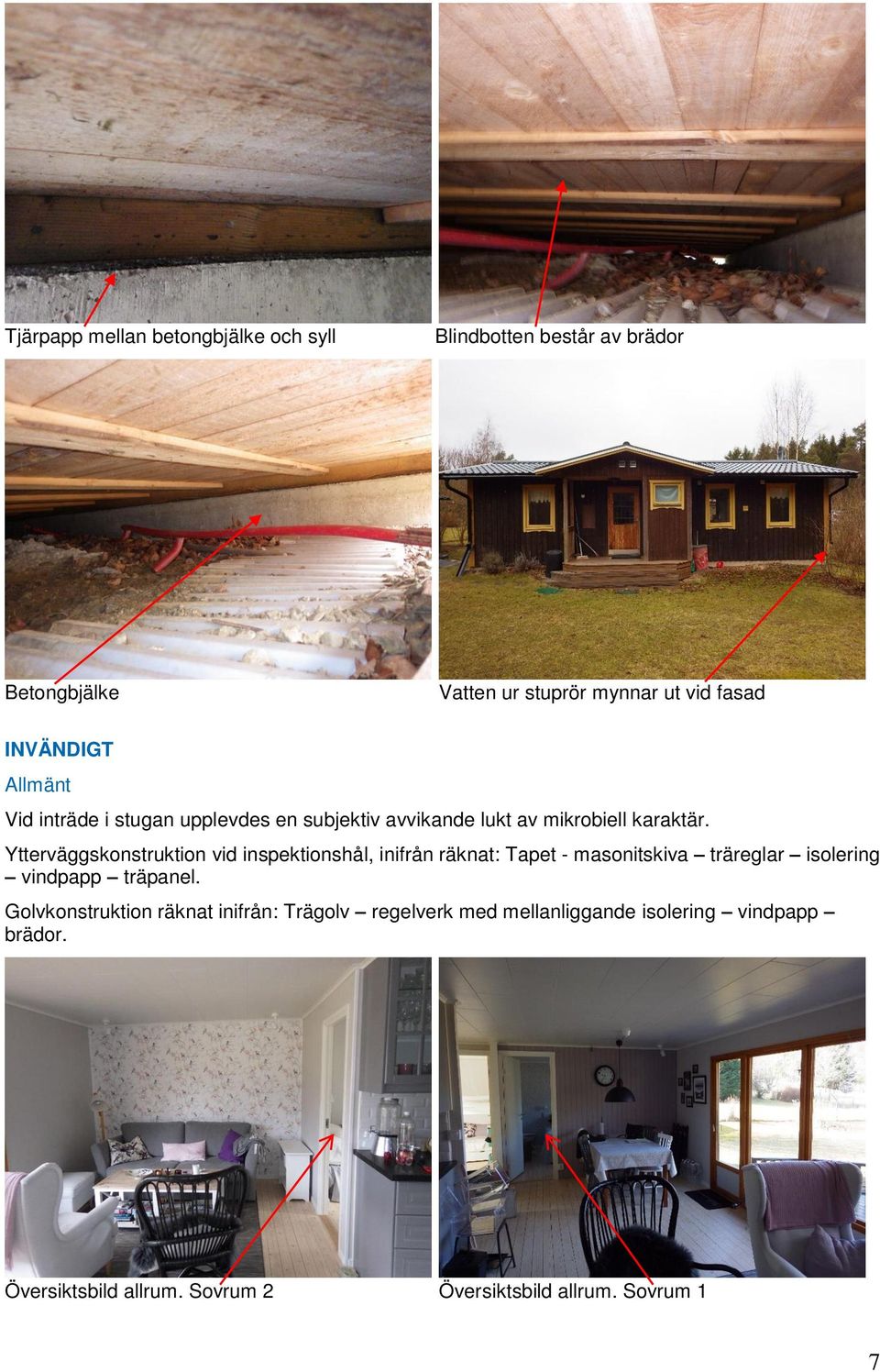 Ytterväggskonstruktion vid inspektionshål, inifrån räknat: Tapet - masonitskiva träreglar isolering vindpapp träpanel.