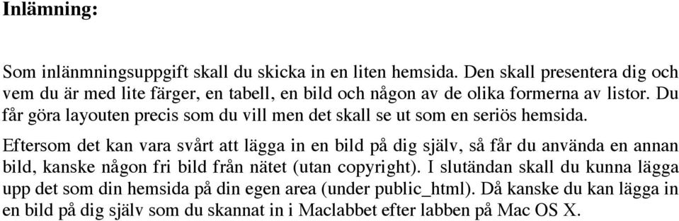 Du får göra layouten precis som du vill men det skall se ut som en seriös hemsida.