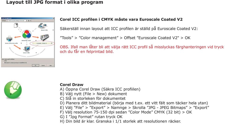 Corel Draw A) Öppna Corel Draw (Säkra ICC profiilen) B) Välj nytt (File > New) dokument C) Slå in storleken för dokumentet D) Planera ditt bildmaterial (börja med t.ex.