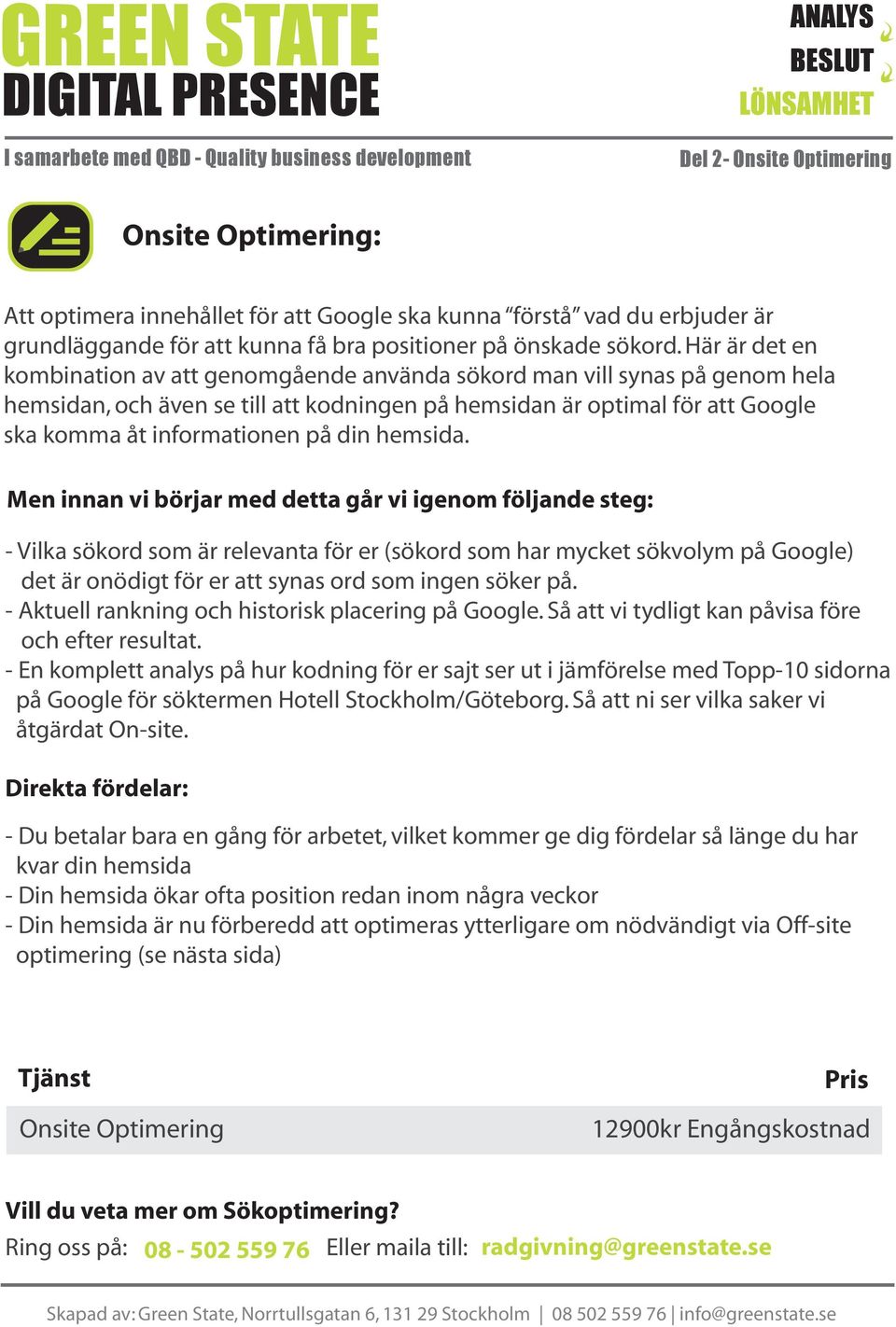 Här är det en kombination av att genomgående använda sökord man vill synas på genom hela hemsidan, och även se till att kodningen på hemsidan är optimal för att Google ska komma åt informationen på