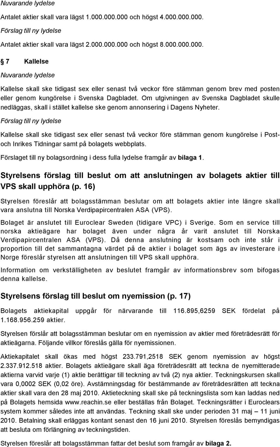 Om utgivningen av Svenska Dagbladet skulle nedläggas, skall i stället kallelse ske genom annonsering i Dagens Nyheter.