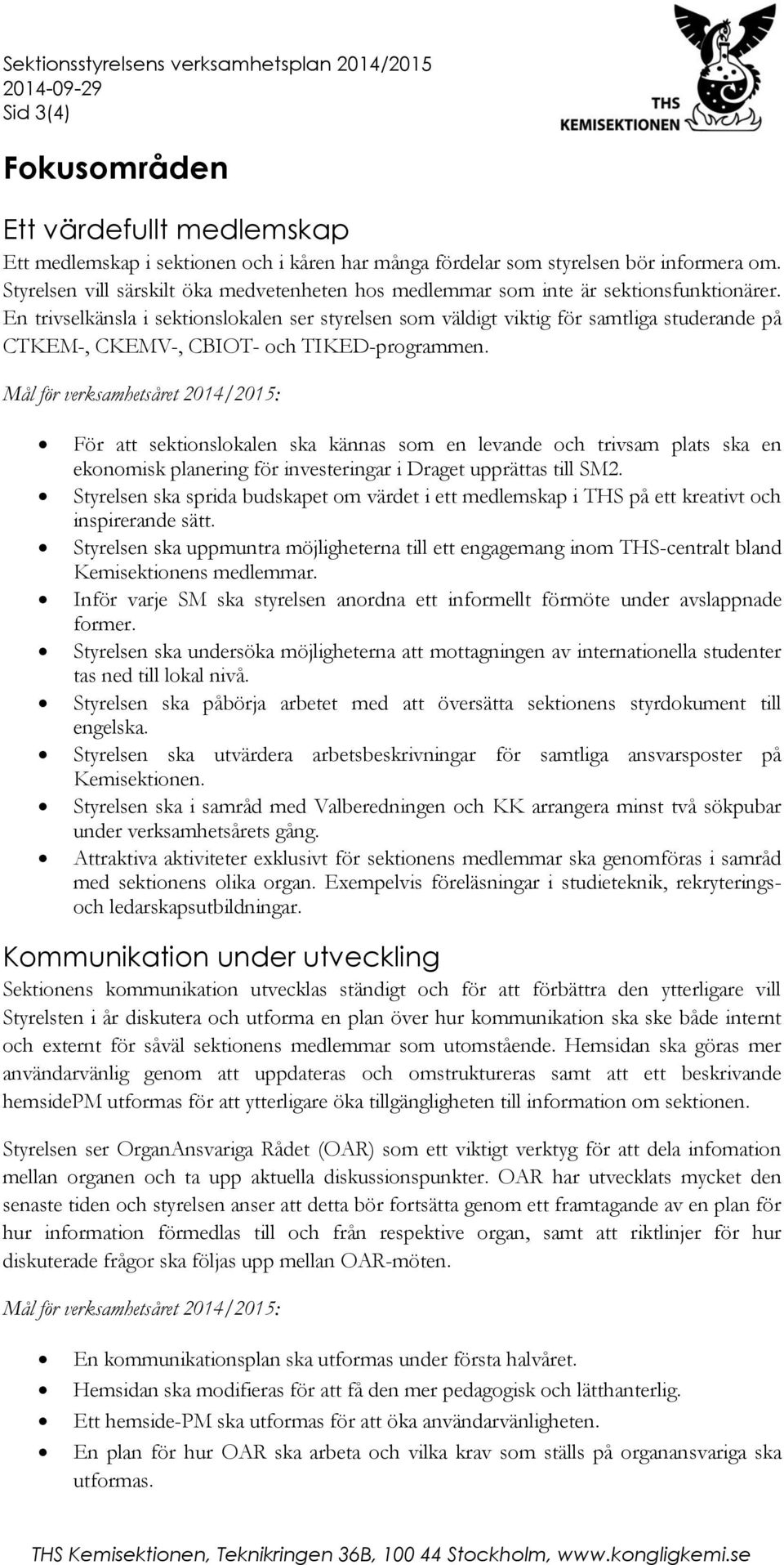 En trivselkänsla i sektionslokalen ser styrelsen som väldigt viktig för samtliga studerande på CTKEM-, CKEMV-, CBIOT- och TIKED-programmen.