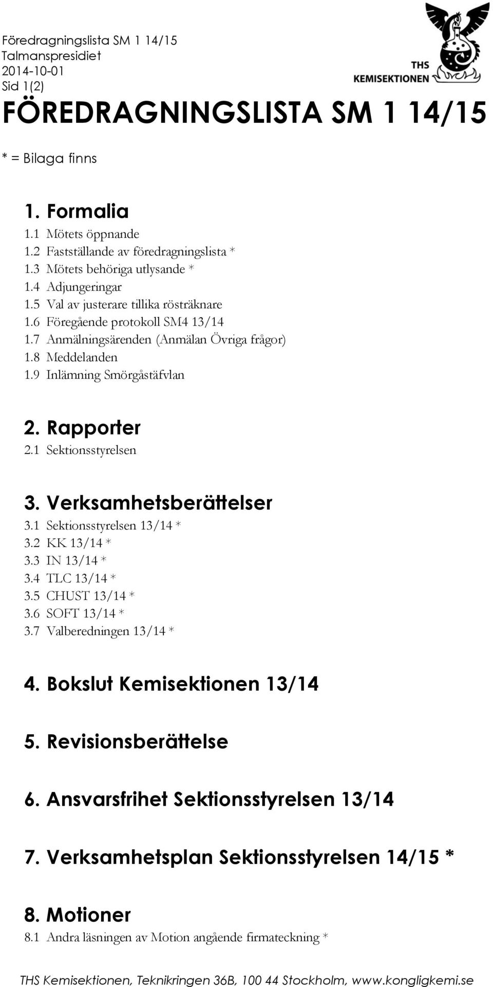 9 Inlämning Smörgåstäfvlan 2. Rapporter 2.1 Sektionsstyrelsen 3. Verksamhetsberättelser 3.1 Sektionsstyrelsen 13/14 * 3.2 KK 13/14 * 3.3 IN 13/14 * 3.4 TLC 13/14 * 3.5 CHUST 13/14 * 3.