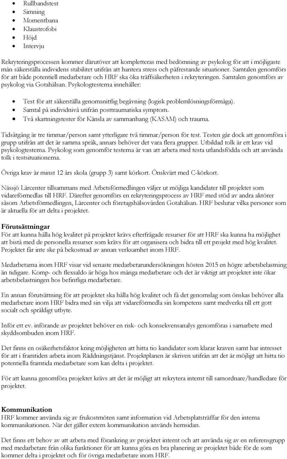 Samtalen genomförs av psykolog via Gotahälsan. Psykologtesterna innehåller: Test för att säkerställa genomsnittlig begåvning (logisk problemlösningsförmåga).