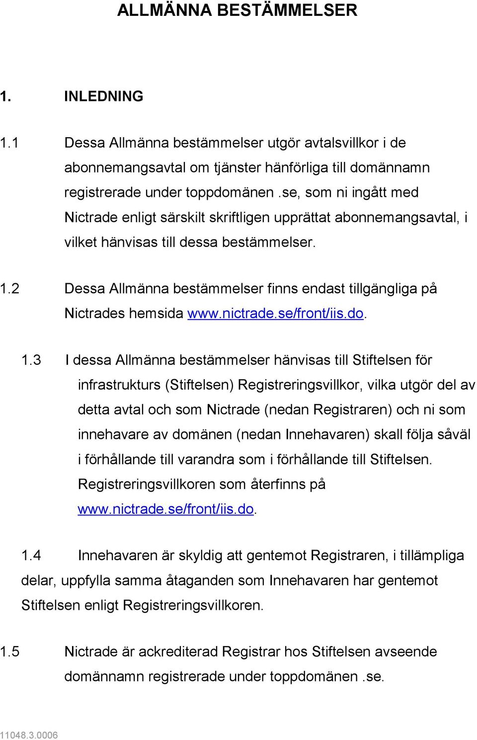 2 Dessa Allmänna bestämmelser finns endast tillgängliga på Nictrades hemsida www.nictrade.se/front/iis.do. 1.