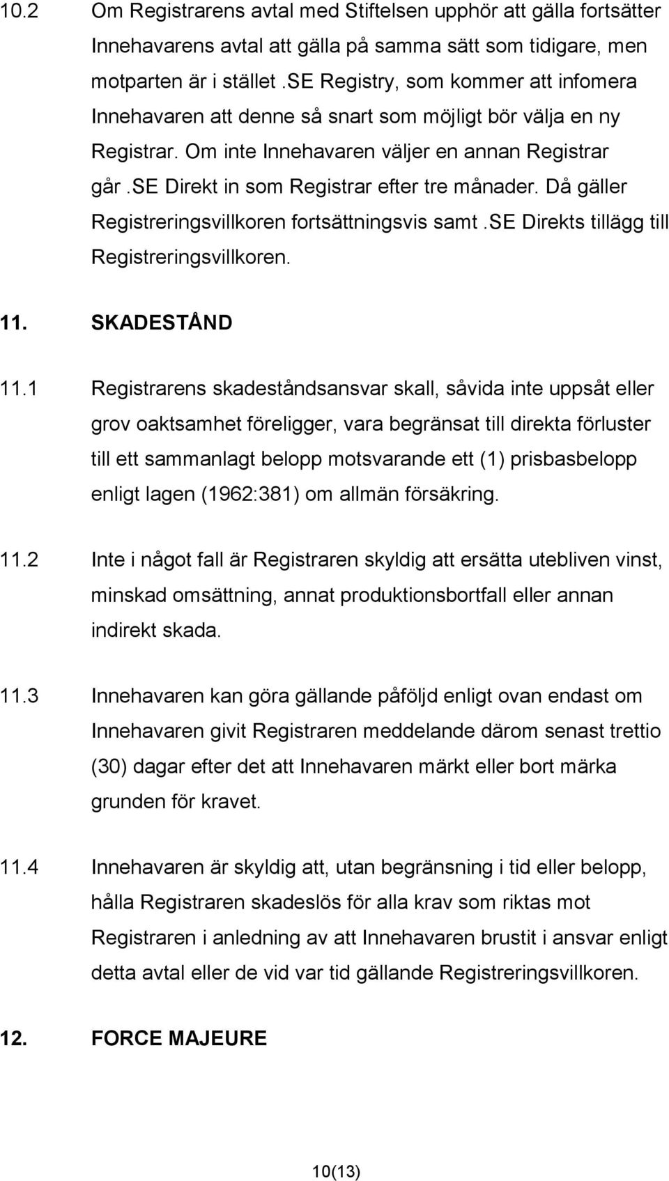 se Direkt in som Registrar efter tre månader. Då gäller Registreringsvillkoren fortsättningsvis samt.se Direkts tillägg till Registreringsvillkoren. 11. SKADESTÅND 11.