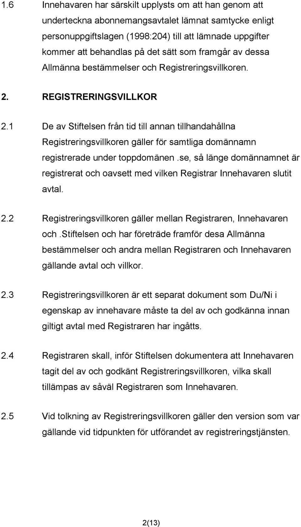 1 De av Stiftelsen från tid till annan tillhandahållna Registreringsvillkoren gäller för samtliga domännamn registrerade under toppdomänen.