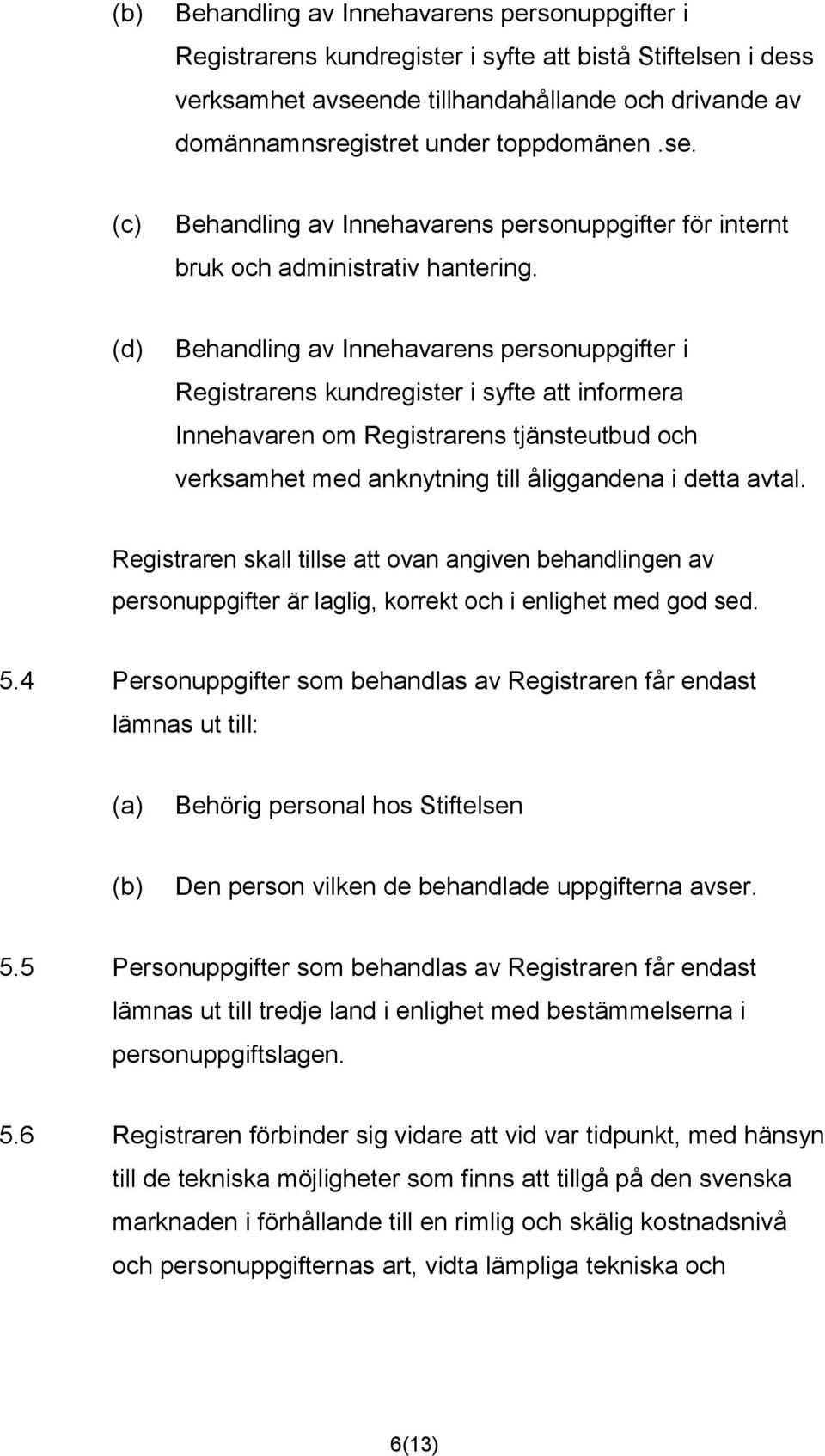 (d) Behandling av Innehavarens personuppgifter i Registrarens kundregister i syfte att informera Innehavaren om Registrarens tjänsteutbud och verksamhet med anknytning till åliggandena i detta avtal.
