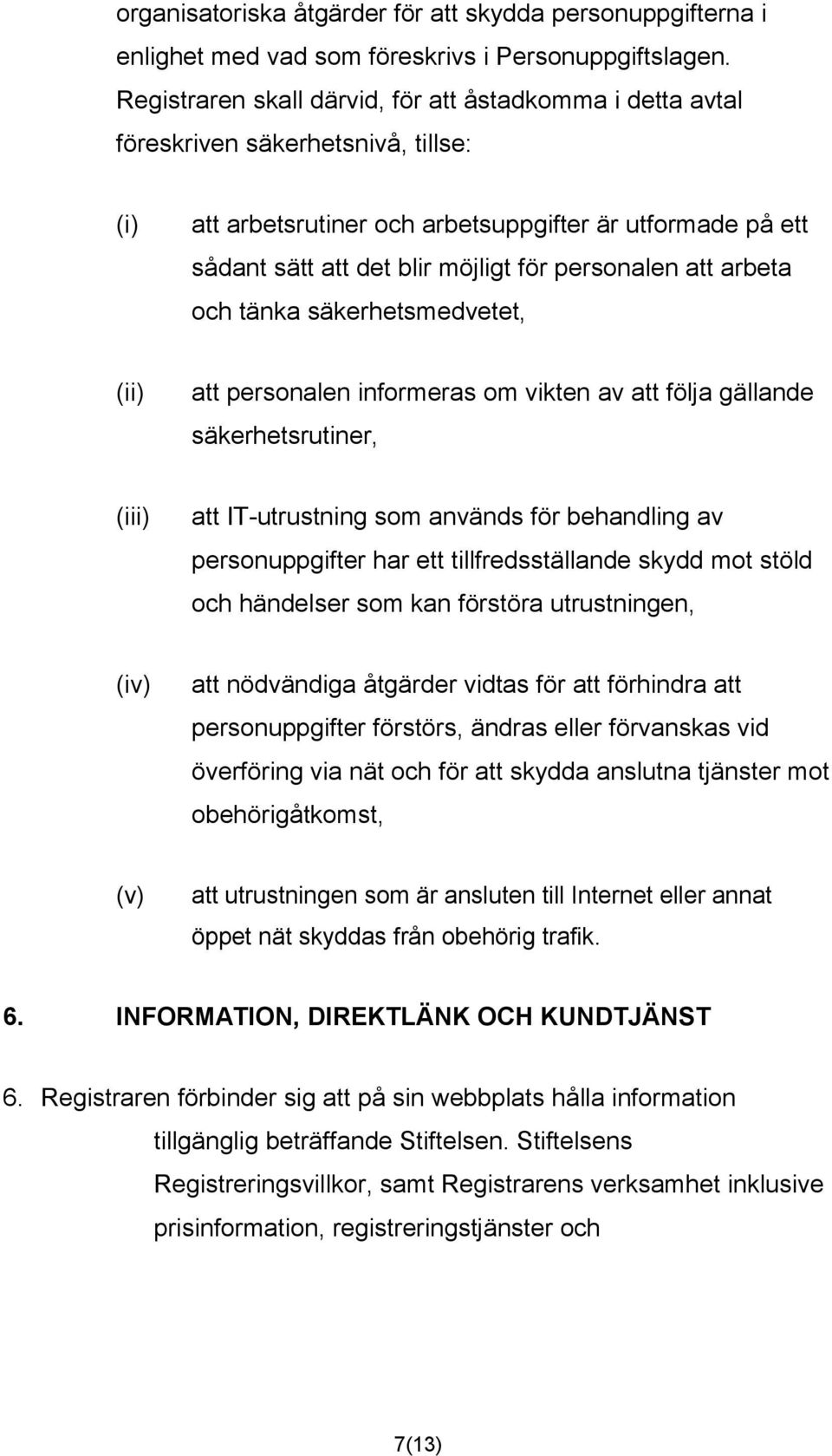 personalen att arbeta och tänka säkerhetsmedvetet, (ii) att personalen informeras om vikten av att följa gällande säkerhetsrutiner, (iii) att IT-utrustning som används för behandling av