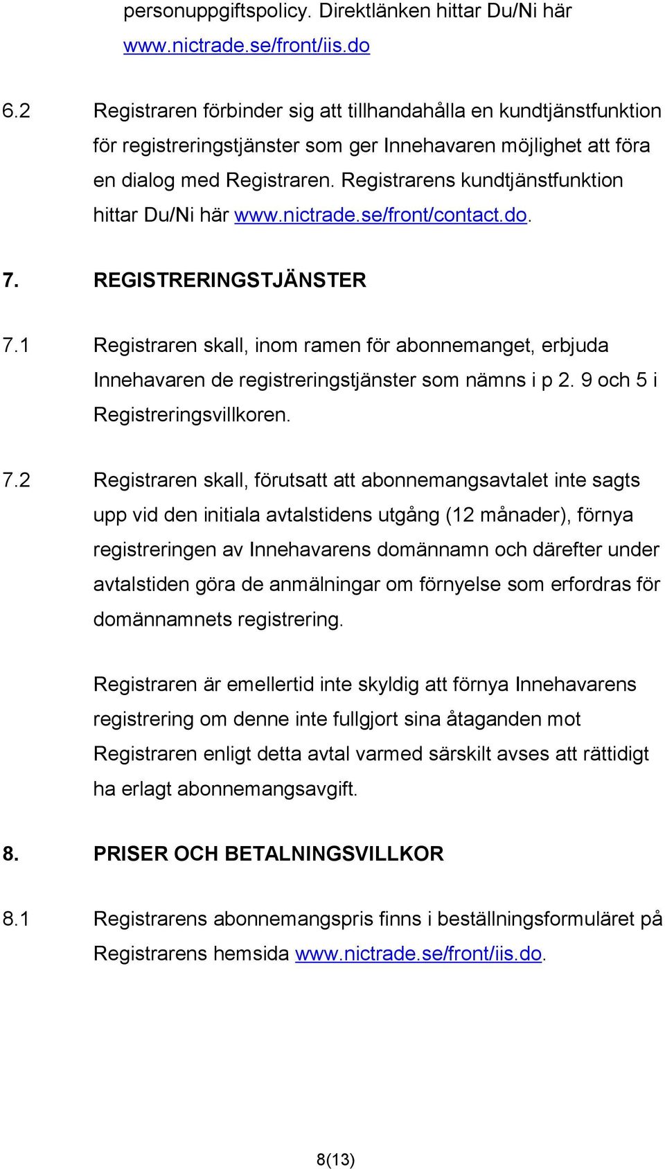 Registrarens kundtjänstfunktion hittar Du/Ni här www.nictrade.se/front/contact.do. 7. REGISTRERINGSTJÄNSTER 7.