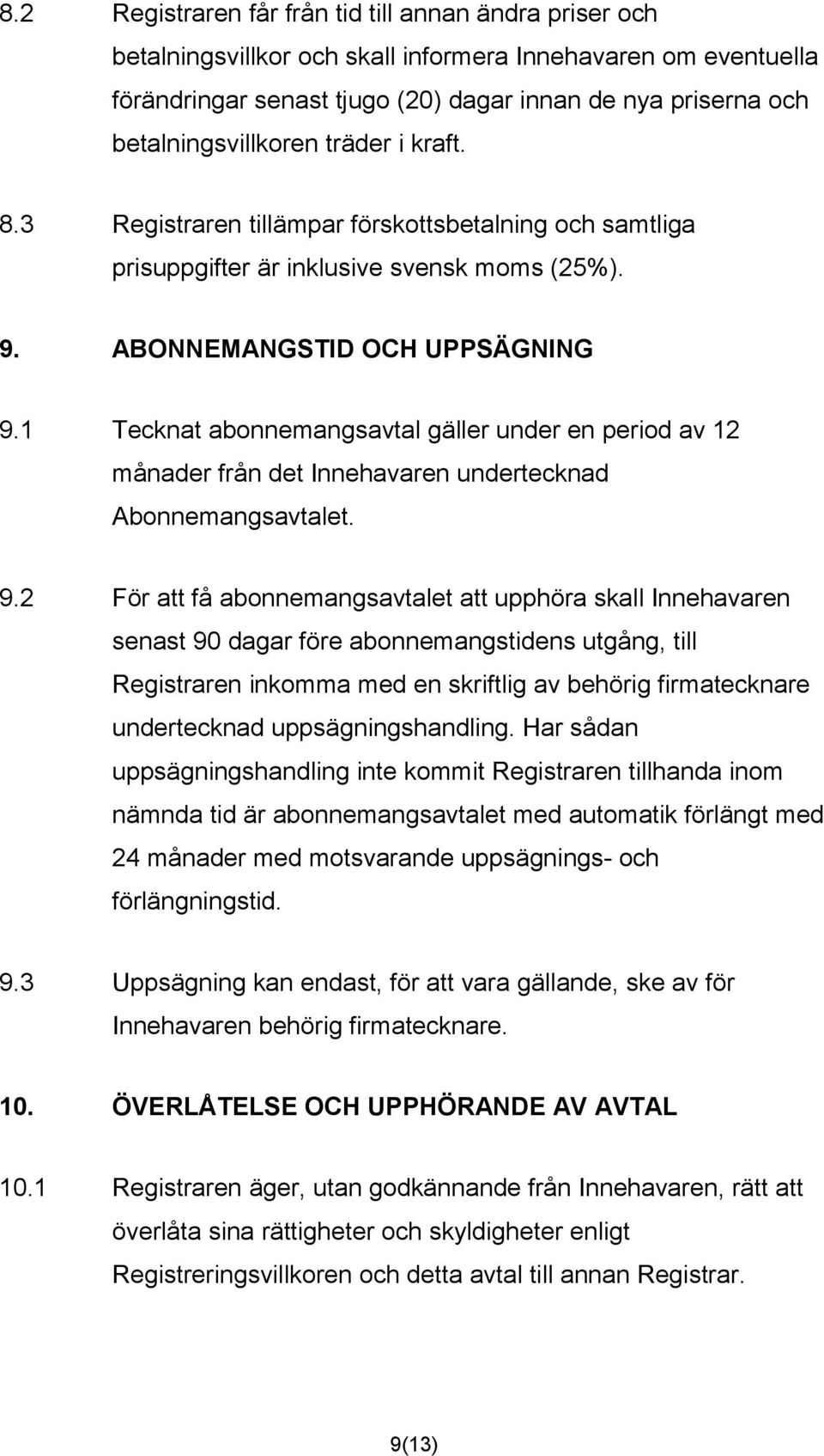 1 Tecknat abonnemangsavtal gäller under en period av 12 månader från det Innehavaren undertecknad Abonnemangsavtalet. 9.