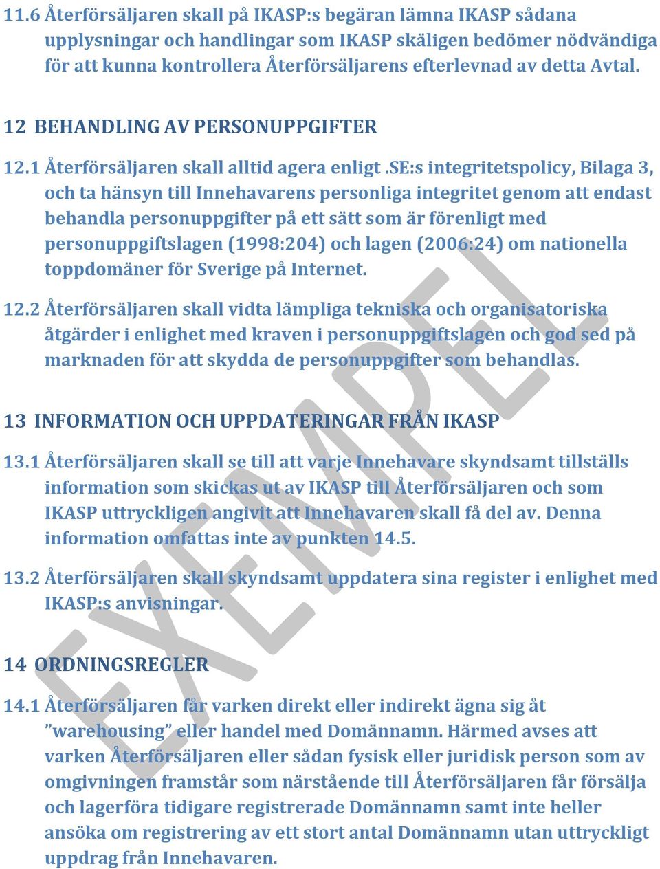 se:s integritetspolicy, Bilaga 3, och ta hänsyn till Innehavarens personliga integritet genom att endast behandla personuppgifter på ett sätt som är förenligt med personuppgiftslagen (1998:204) och