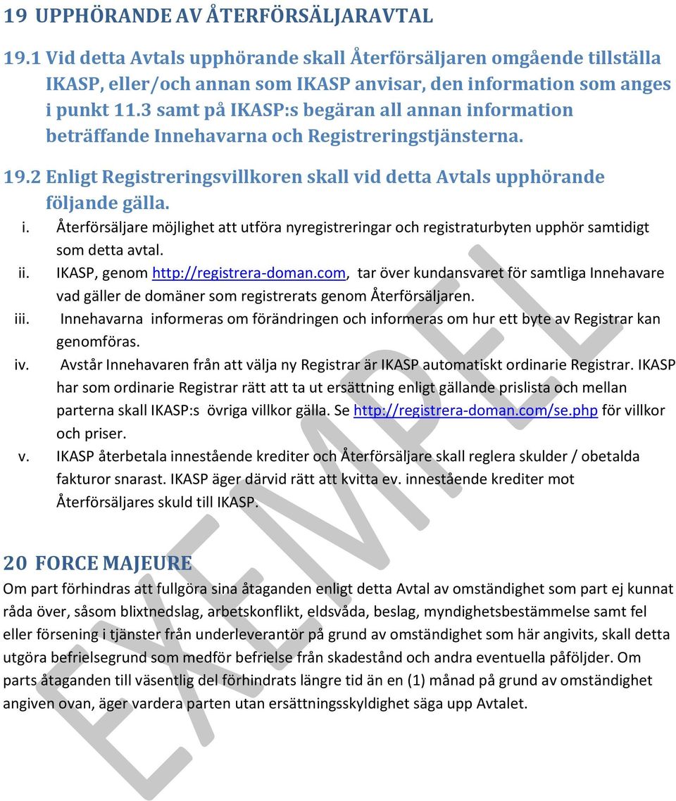 ii. IKASP, genom http://registrera-doman.com, tar över kundansvaret för samtliga Innehavare vad gäller de domäner som registrerats genom Återförsäljaren. iii.