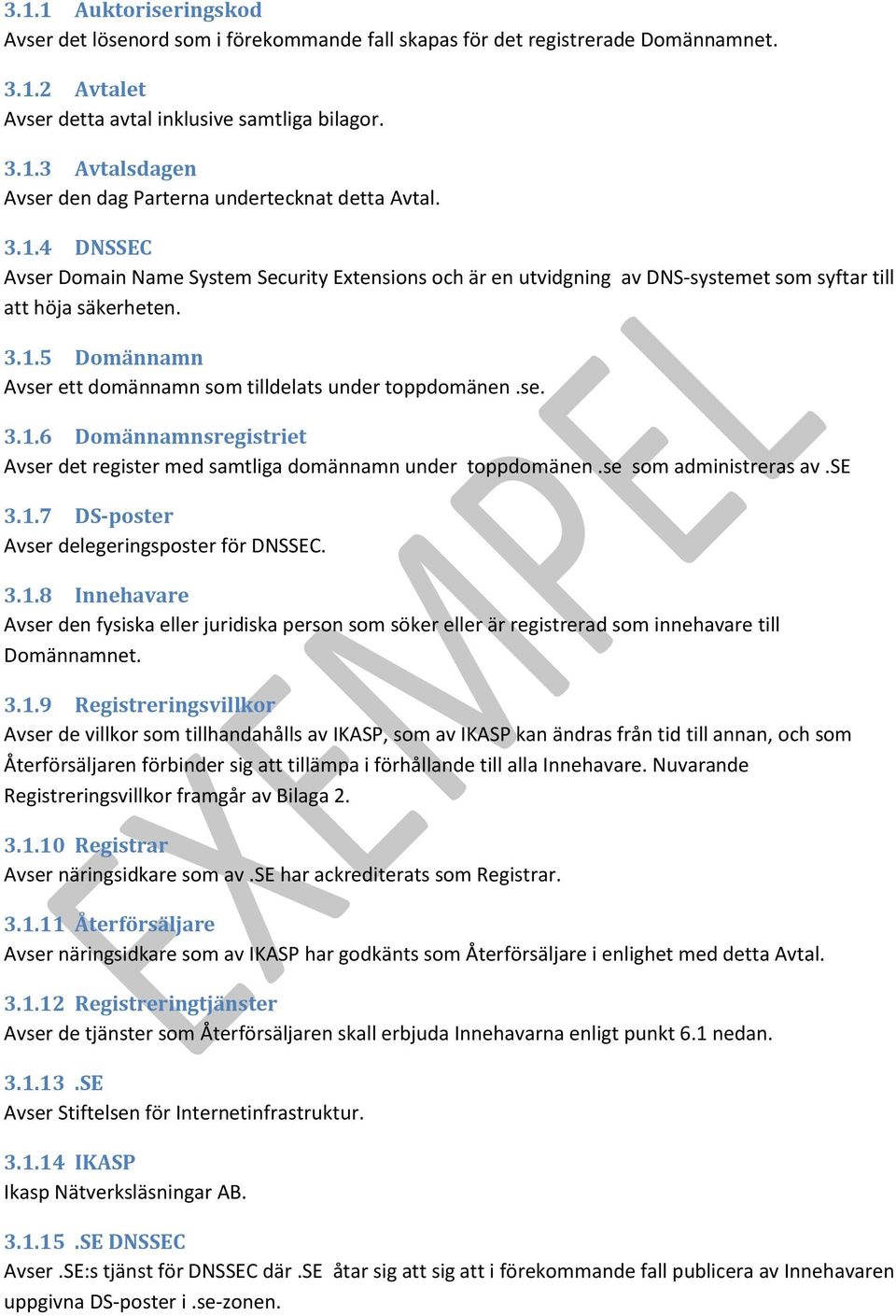 se. 3.1.6 Domännamnsregistriet Avser det register med samtliga domännamn under toppdomänen.se som administreras av.se 3.1.7 DS-poster Avser delegeringsposter för DNSSEC. 3.1.8 Innehavare Avser den fysiska eller juridiska person som söker eller är registrerad som innehavare till Domännamnet.