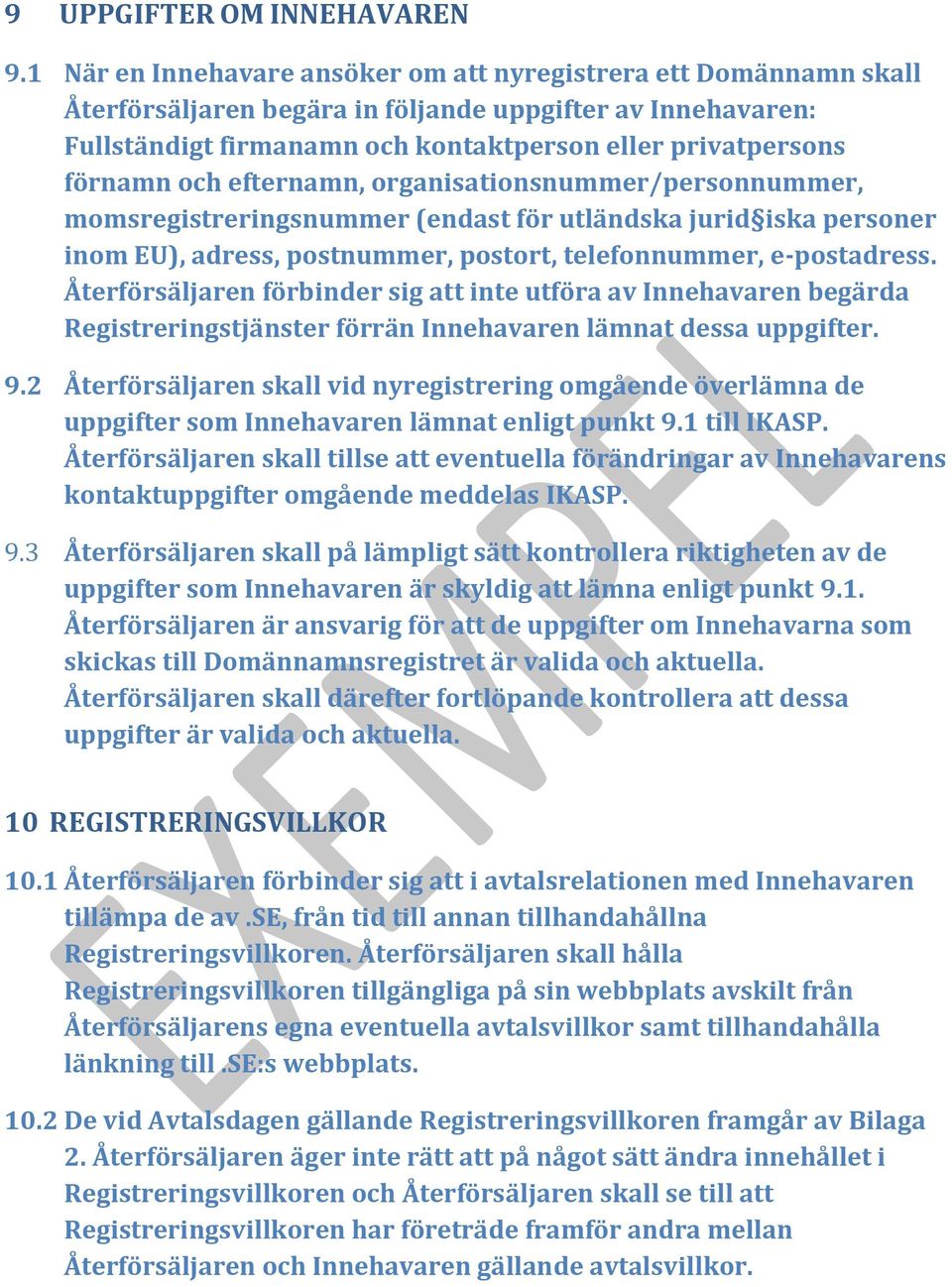 och efternamn, organisationsnummer/personnummer, momsregistreringsnummer (endast för utländska jurid iska personer inom EU), adress, postnummer, postort, telefonnummer, e-postadress.