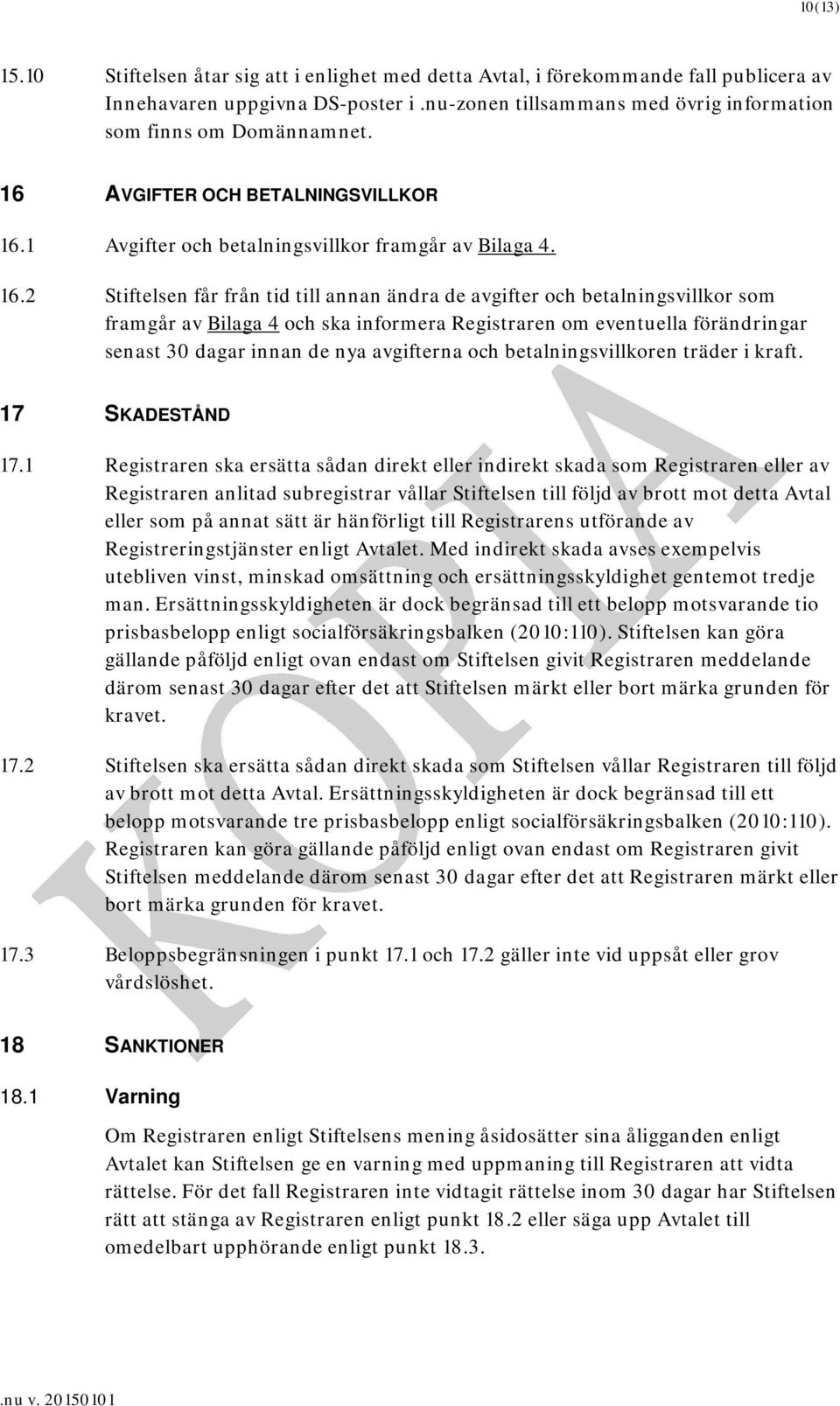 1 Avgifter och betalningsvillkor framgår av Bilaga 4. 16.