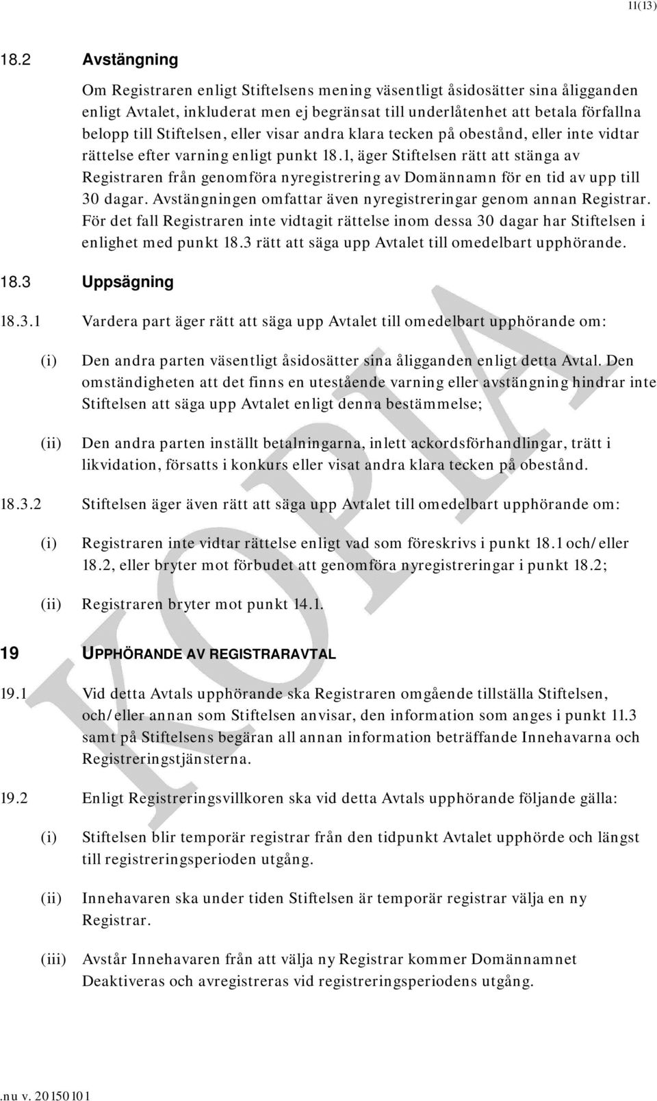 Stiftelsen, eller visar andra klara tecken på obestånd, eller inte vidtar rättelse efter varning enligt punkt 18.