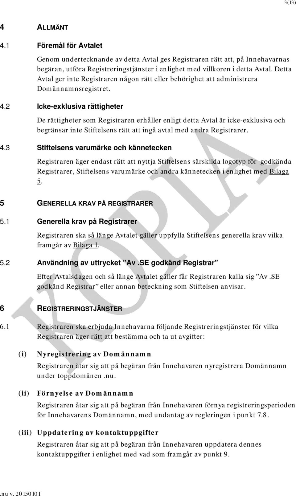 2 Icke-exklusiva rättigheter De rättigheter som Registraren erhåller enligt detta Avtal är icke-exklusiva och begränsar inte Stiftelsens rätt att ingå avtal med andra Registrarer. 4.