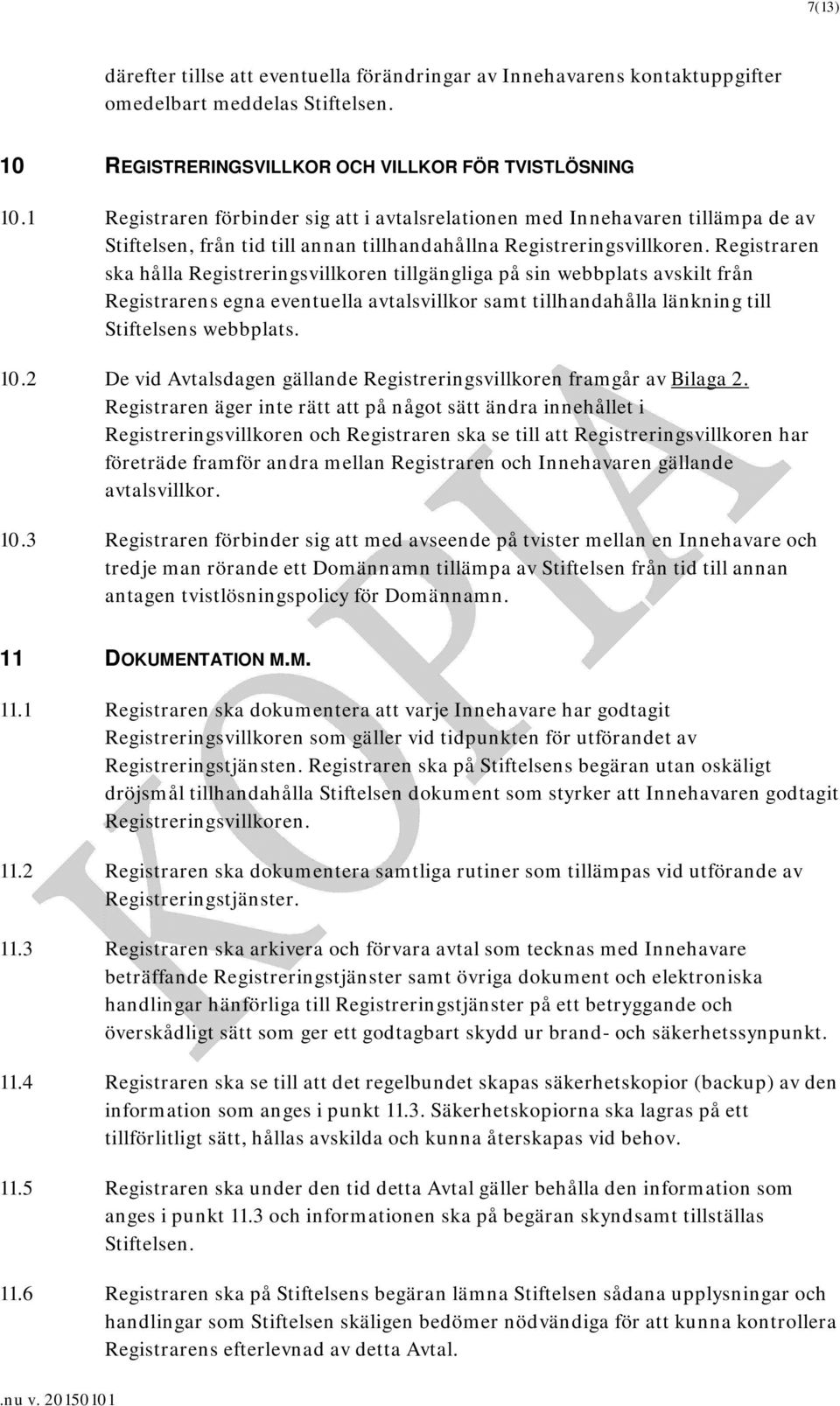 Registraren ska hålla Registreringsvillkoren tillgängliga på sin webbplats avskilt från Registrarens egna eventuella avtalsvillkor samt tillhandahålla länkning till Stiftelsens webbplats. 10.