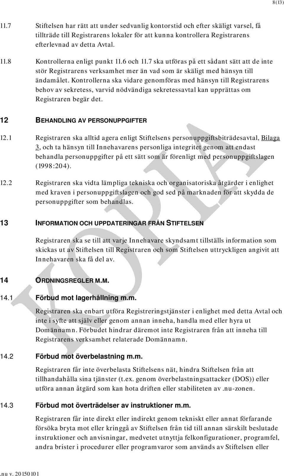 Kontrollerna ska vidare genomföras med hänsyn till Registrarens behov av sekretess, varvid nödvändiga sekretessavtal kan upprättas om Registraren begär det. 12 BEHANDLING AV PERSONUPPGIFTER 12.