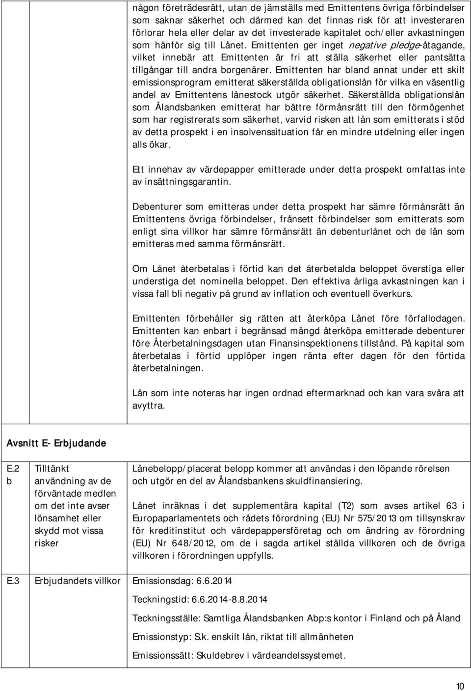 Emittenten ger inget negative pledge-åtagande, vilket innebär att Emittenten är fri att ställa säkerhet eller pantsätta tillgångar till andra borgenärer.