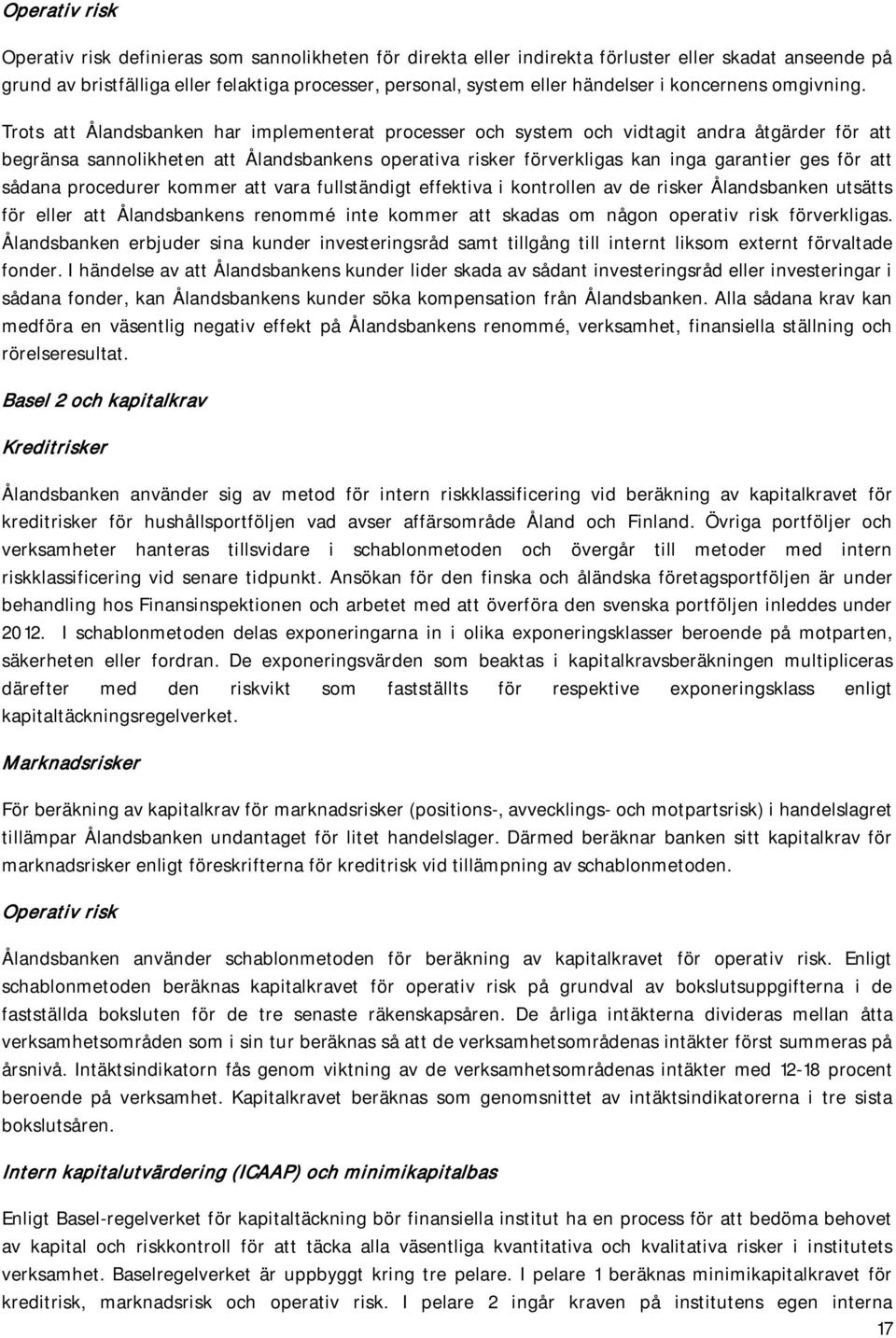Trots att Ålandsbanken har implementerat processer och system och vidtagit andra åtgärder för att begränsa sannolikheten att Ålandsbankens operativa risker förverkligas kan inga garantier ges för att