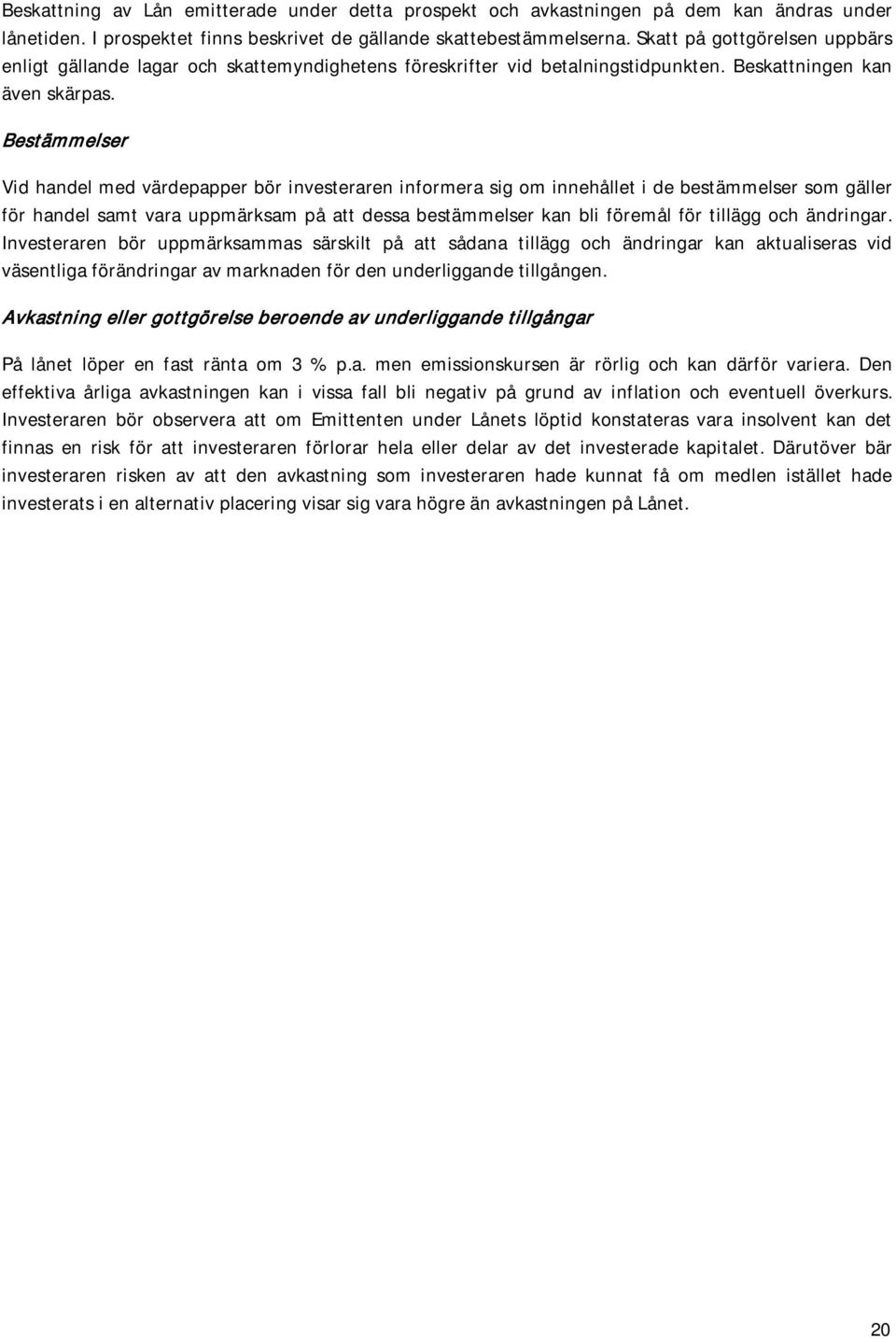 Bestämmelser Vid handel med värdepapper bör investeraren informera sig om innehållet i de bestämmelser som gäller för handel samt vara uppmärksam på att dessa bestämmelser kan bli föremål för tillägg