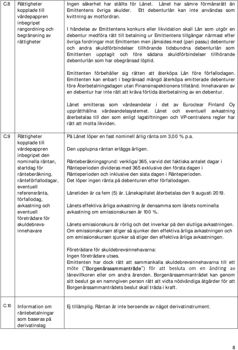 I händelse av Emittentens konkurs eller likvidation skall Lån som utgör en debentur medföra rätt till betalning ur Emittentens tillgångar närmast efter övriga fordringar mot Emittenten men jämsides