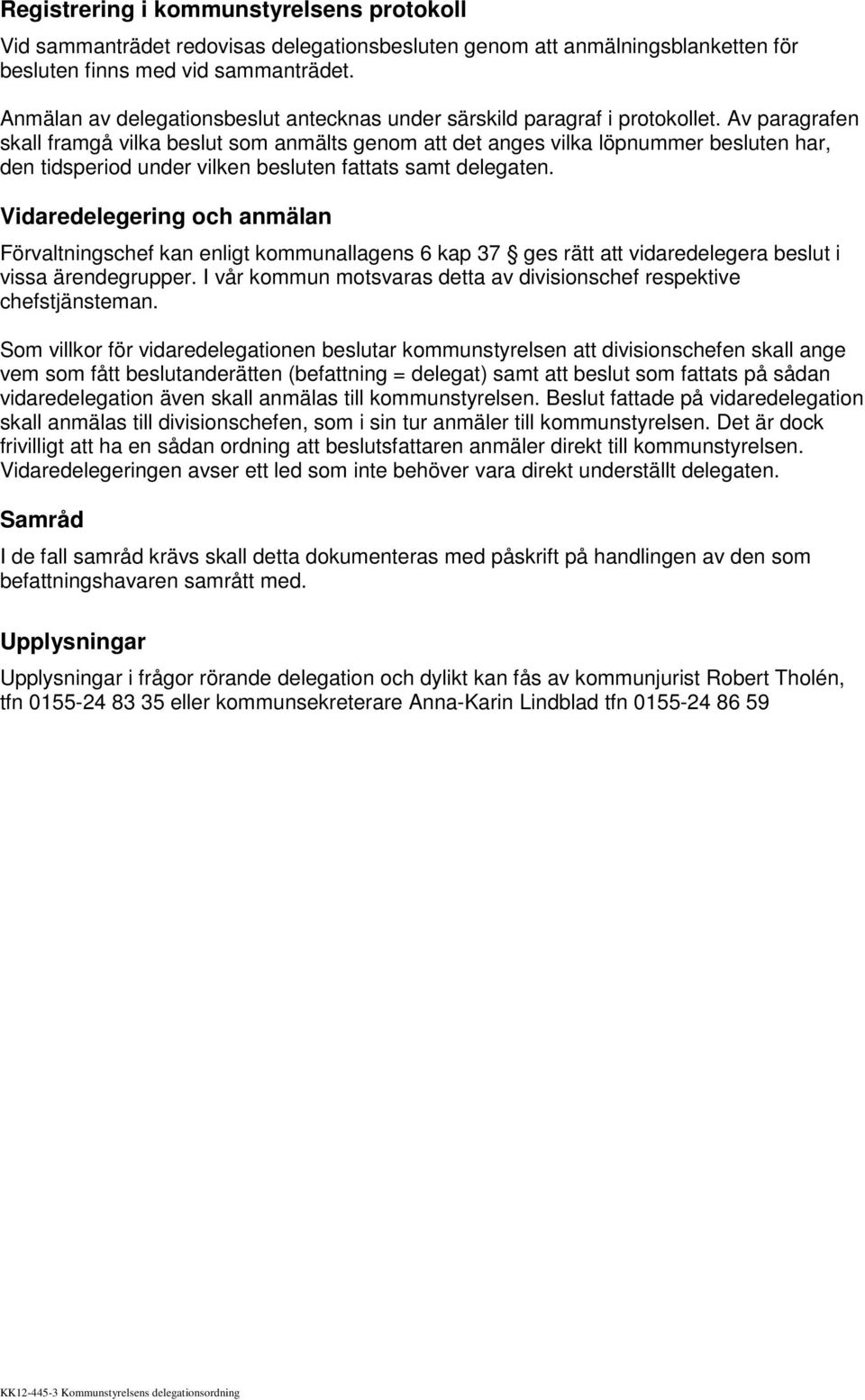 Av paragrafen skall framgå vilka beslut som anmälts genom att det anges vilka löpnummer besluten har, den tidsperiod under vilken besluten fattats samt delegaten.